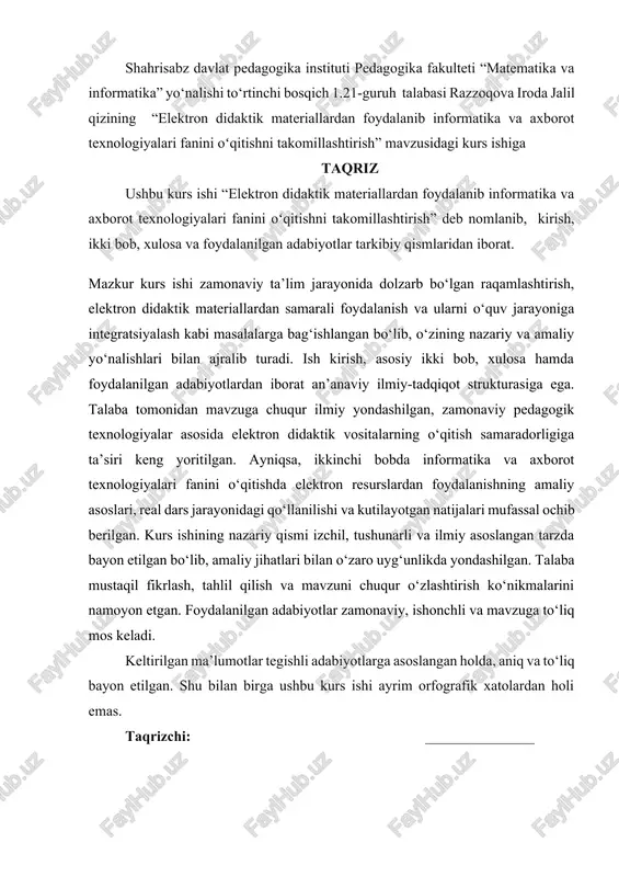 agi qo‘llanilishi va kutilayotgan natijalari mufassal ochib berilgan. kurs ishining nazariy qismi izchil, tushunarli va ilmiy asoslangan tarzda bayon etilgan bo‘lib, amaliy jihatlari bilan o‘zaro uyg‘unlikda yondashilgan. talaba mustaqil fikrlash, tahlil qilish va mavzuni chuqur o‘zlashtirish ko‘nikmalarini namoyon etgan. foydalanilgan adabiyotlar zamonaviy, ishonchli va mavzuga to‘liq mos keladi. keltirilgan ma’lumotlar tegishli adabiyotlarga asoslangan holda, aniq va to‘liq bayon etilgan. shu bilan birga ushbu kurs ishi ayrim orfografik xatolardan holi emas. taqrizchi: _______________ mundarija kirish 3 i bob. 9-sinflarda informatika o‘qitish texnologiyalariga kirish 4 1.1. o‘qitish texnologiyalari va uning turlari, o‘qitish texnologiyalarida maqsadni belgilash. 4 1.2. o‘qitish texnologiyalarini loyihalashtirish qoidalari. 10 ii bob. elektron didaktik vositalarni yaratish va qo‘llash bo‘yicha amaliy ishlar 19 2.1. "algoritm va uning turlari" mavzusida elektron didaktik vositalarni yaratish…………………………………………………………………...……….19 2.2. elektron didaktik vositalarni qo‘llash va natijalarni tahlil qilish………………………………………………………………………………27 xulosa 31 foydalanilgan adabiyotlar ro‘yxati 34 3 kirish respublikamizda ta’lim-tarbiya tizimini yanada takomillashtirish davlat siyosati darajasiga ko‘tarilganligi ta’lim tizimi …