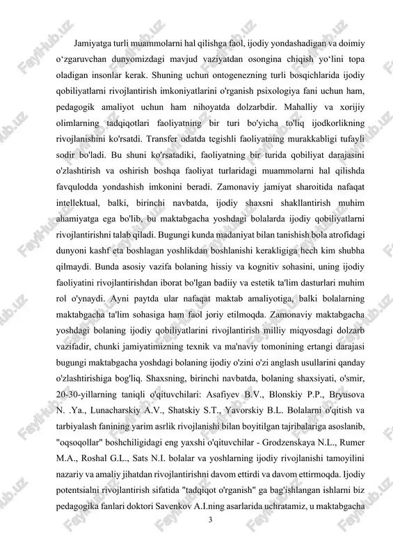 yoshdagi bolaning ijodiy o'zini o'zi anglash usullarini qanday o'zlashtirishiga bog'liq. shaxsning, birinchi navbatda, bolaning shaxsiyati, o'smir, 20-30-yillarning taniqli o'qituvchilari: asafiyev b.v., blonskiy p.p., bryusova n. .ya., lunacharskiy a.v., shatskiy s.t., yavorskiy b.l. bolalarni o'qitish va tarbiyalash fanining yarim asrlik rivojlanishi bilan boyitilgan tajribalariga asoslanib, "oqsoqollar" boshchiligidagi eng yaxshi o'qituvchilar - grodzenskaya n.l., rumer m.a., roshal g.l., sats n.i. bolalar va yoshlarning ijodiy rivojlanishi tamoyilini nazariy va amaliy jihatdan rivojlantirishni davom ettirdi va davom ettirmoqda. ijodiy potentsialni rivojlantirish sifatida "tadqiqot o'rganish" ga bag'ishlangan ishlarni biz pedagogika fanlari doktori savenkov a.i.ning asarlarida uchratamiz, u maktabgacha yoshdagi bolalarni o'rganishni faollashtirish, unga tadqiqotchilik, ijodiy xarakter berish va shu tariqa tashabbusni tashkilotdagi bolaning kognitiv faolligiga o'tkazing, chunki bolalar tabiatan tadqiqotchilardir. biroq, maktabgacha yoshdagi bolalarning ijodiy qobiliyatlarini o'rganish bo'yicha ko'plab savollar hozirgi vaqtda dolzarb bo'lib qolmoqda. “ijodkorlik” atamasi mavjud, standart fonida yangining yaratilishi va paydo bo‘lishining barcha shakllarini qamrab oladi va uni belgilovchi mezon ijodkorlik natijasining …