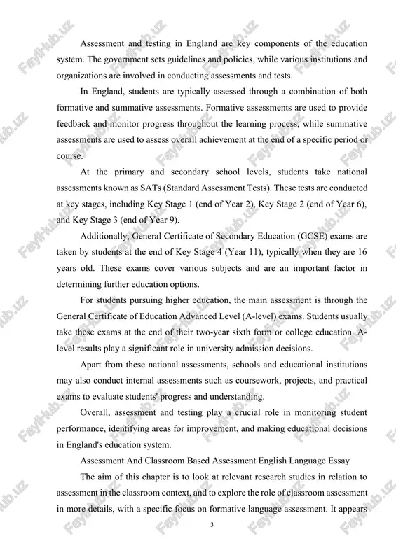 ant factor in determining further education options. for students pursuing higher education, the main assessment is through the general certificate of education advanced level (a-level) exams. students usually take these exams at the end of their two-year sixth form or college education. a-level results play a significant role in university admission decisions. apart from these national assessments, schools and educational institutions may also conduct internal assessments such as coursework, projects, and practical exams to evaluate students' progress and understanding. overall, assessment and testing play a crucial role in monitoring student performance, identifying areas for improvement, and making educational decisions in england's education system. assessment and classroom based assessment english language essay the aim of this chapter is to look at relevant research studies in relation to assessment in the classroom context, and to explore the role of classroom assessment in more details, with a specific focus on formative language assessment. …