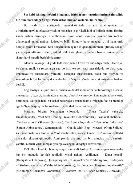 sxonov), samarqandda – “oxalik oltin bog‘i mevasi” (olim soliyev) kabi korxonalar o‘z faoliyatini “nol”dan boshlab, hozirgi kunda 10-15 million dollarlik mahsulot eksport qilmoqda. ayni paytda ularning har biri minglab ish o‘rinlarini yaratib, nufuzli yirik kompaniyalarga aylangani diqqatga sazovordir. ta’kidlash kerakki, bunday yuqori samarali faoliyat ko‘rsatayotgan korxonalar har bir hududda ko‘plab topiladi. misol uchun, andijonda – “dinar tekstil” (hadiyatillo tillaboyev), qashqadaryoda – “bunyodkor” (g‘olib erqulov), sirdaryoda – “sirdaryo mega lyuks” (muhiddin normatov), farg‘onada – “fergana global textile” (mo‘minjon razaqov), xorazmda – “xorazm tex” (alisher sobirov), jizzaxda – “sangzor tekstil” (otabek xo‘jametov), buxoroda – “parvoz xumo ravnaq trans” (shermuhammad ochilov), surxondaryoda – “indenim klaster” (sherzod shoymardonov), navoiyda – “baht-textile” (bahriddin mo‘minov) kabi korxonalar, qisqa muddatda ishlab chiqarish, eksport va ish o‘rinlarini 10-15 barobar oshirishga erishganini alohida qayd etib o‘tmoqchiman. kamol abdullayev, qutlimurat panayev, murtazo rahmatov, ulug‘bek sotiboldiyev, ulug‘bek to‘xtaboyev, murod yoqubov, zafar hoshimov, shavkat jamolov, murod nazarov, aka-uka mamasaidovlar, farrux fuzailov, baxtiyor …