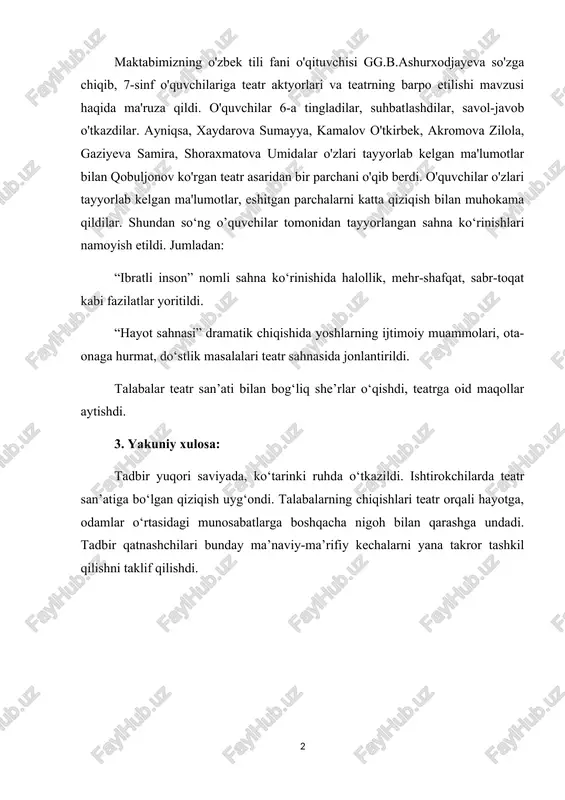 , do‘stlik masalalari teatr sahnasida jonlantirildi. talabalar teatr san’ati bilan bog‘liq she’rlar o‘qishdi, teatrga oid maqollar aytishdi. 3. yakuniy xulosa: tadbir yuqori saviyada, ko‘tarinki ruhda o‘tkazildi. ishtirokchilarda teatr san’atiga bo‘lgan qiziqish uyg‘ondi. talabalarning chiqishlari teatr orqali hayotga, odamlar o‘rtasidagi munosabatlarga boshqacha nigoh bilan qarashga undadi. tadbir qatnashchilari bunday ma’naviy-ma’rifiy kechalarni yana takror tashkil qilishni taklif qilishdi. 1 image2.png image3.png image1.png