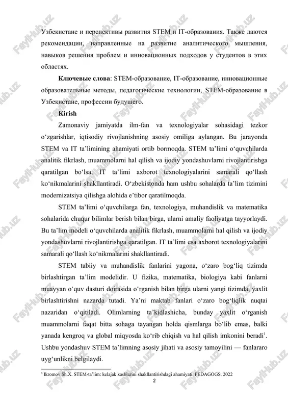 , pedagogicheskie texnologii, stem-obrazovanie v uzbekistane, professii budushego. kirish zamonaviy jamiyatda ilm-fan va texnologiyalar sohasidagi tezkor o‘zgarishlar, iqtisodiy rivojlanishning asosiy omiliga aylangan. bu jarayonda stem va it ta’limining ahamiyati ortib bormoqda. stem ta’limi o‘quvshilarda analitik fikrlash, muammolarni hal qilish va ijodiy yondashuvlarni rivojlantirishga qaratilgan bo‘lsa, it ta’limi axborot texnologiyalarini samarali qo‘llash ko‘nikmalarini shakllantiradi. o‘zbekistonda ham ushbu sohalarda ta’lim tizimini modernizatsiya qilishga alohida e’tibor qaratilmoqda. stem ta’limi o‘quvshilarga fan, texnologiya, muhandislik va matematika sohalarida shuqur bilimlar berish bilan birga, ularni amaliy faoliyatga tayyorlaydi. bu ta’lim modeli o‘quvshilarda analitik fikrlash, muammolarni hal qilish va ijodiy yondashuvlarni rivojlantirishga qaratilgan. it ta’limi esa axborot texnologiyalarini samarali qo‘llash ko‘nikmalarini shakllantiradi. stem tabiiy va muhandislik fanlarini yagona, o‘zaro bog‘liq tizimda birlashtirgan ta’lim modelidir. u fizika, matematika, biologiya kabi fanlarni muayyan o‘quv dasturi doirasida o‘rganish bilan birga ularni yangi tizimda, yaxlit birlashtirishni nazarda tutadi. ya’ni maktab fanlari o‘zaro bog‘liqlik nuqtai nazaridan o‘qitiladi. olimlarning ta’kidlashisha, bunday yaxlit o‘rganish …
