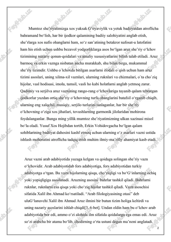 i cho‘ziq hijolar tashkil qiladi. vazn asoschisi sifatida xalil ibn ahmad ko‘rsatiladi. “arab filologiyasining otasi” deb ulug‘lanuvchi xalil ibn ahmad aruz ilmini bir butun tizim holiga keltirdi va uning nazariy asoslarini ishlab chiqdi[3. 6-bet]. undan oldin ham bu o‘lchov arab adabiyotida bor edi, ammo o‘zi alohida ilm sifatida qoidalarga ega emas edi. aruz so‘zi arabcha bir atama bo‘lib, chodirning o‘rta ustuni degan ma’noni anglatadi. aslida mazkur atamaning ko‘plab ma’nolari bor. aruzning asl ma’nosi xususida hanuz bir fikrga kelinmagan. hazrat alisher navoiy o‘zining “mezon ul-avzon” asarida aruz ilmining asoschisi xalil ibn ahmad yashagan hudud yaqinida “aruz” degan vodiy borligi haqida ma’lumot beradi[3.6-bet]. bu ma’lumot asosida aruz so‘zining vodiy nomidan kelib chiqqanligi haqida ham qarashlar mavjud. shuningdek, sayfiy buxoriyning “aruzi sayfiy” asarida yozilishicha, xalil ibn ahmad makkada o‘ziga yangi ilhom berilishini so‘rab iltijo qiladi va shundan so‘ng aruz ilmiga asos solidi. ya’ni aruz makka shahrining nomlaridan biri bo‘lishi ham ehtimoldan uzoq emas. …
