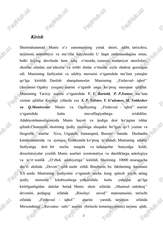 uning ijodiy merosini kitobxonlarga yetkazishda katta yutuqlar qo‘lga kiritilganligidan dalolat berad. munis shoir sifatida ,,munisul- ushshoq’’ devonini, pedagog sifatida ,,risolayi savod’’ manzumasini, tarixchi sifatida ,,firdavsul – iqbol’’ asarini yaratdi, tarjimon sifatida mirxondning ,,ravzatus –safo‘’ asarini (birinchi tomningyarmini) tarjima qildi, xattot sifatida xviii asr o‘zbek shoiri roqim kabilarning devonini ko‘chirib, boy meros qoldirdi. munisning hayot yo‘lini o‘rganishda shoirning o‘zi tomonidan yozilgan asarlar(devon debochasi, ayrim she’rlari ayniqsa qasidalari) tarix kitobidagi xotiralari, zamondoshlarining yozishmalari, kotib sifatida ko‘chirgan asarlari muhim ma’lumotlar beradi. munisning ,,munisul – ushshoq’’ (oshiqlar do‘sti) devoni 8500 baytga yaqin poyetik asardan iborat. bu devonning turli davrlarda ko‘chirilgan, toshbosmalarda bosilgan bir necha nusxalari davlatimiz ba’zi bir qo‘lyozmalar fondida mavjud. munis qo‘lyozmalarining asosiy ko‘pchilik qismi o‘zbekiston fa abu rayhon beruniy nomidagi sharqshunoslik institutining qo‘lyozmalar fondida saqlanmoqda. bulardan tashqari, munisning anchagina poyetik asarlari ham sharqshunoslik institutining qo‘lyozmalar fondida, turli bayoz va muxammaslar to‘plamlarida ham mavjud. munisning tarjimayi holi va shoirligi haqida ba’zi bir ma’lumotlar …