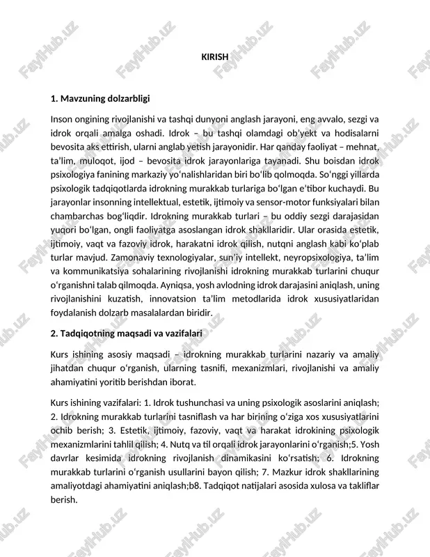 ydalanish dolzarb masalalardan biridir. 2. tadqiqotning maqsadi va vazifalari kurs ishining asosiy maqsadi – idrokning murakkab turlarini nazariy va amaliy jihatdan chuqur o‘rganish, ularning tasnifi, mexanizmlari, rivojlanishi va amaliy ahamiyatini yoritib berishdan iborat. kurs ishining vazifalari: 1. idrok tushunchasi va uning psixologik asoslarini aniqlash; 2. idrokning murakkab turlarini tasniflash va har birining o‘ziga xos xususiyatlarini ochib berish; 3. estetik, ijtimoiy, fazoviy, vaqt va harakat idrokining psixologik mexanizmlarini tahlil qilish; 4. nutq va til orqali idrok jarayonlarini o‘rganish;5. yosh davrlar kesimida idrokning rivojlanish dinamikasini ko‘rsatish; 6. idrokning murakkab turlarini o‘rganish usullarini bayon qilish; 7. mazkur idrok shakllarining amaliyotdagi ahamiyatini aniqlash;b8. tadqiqot natijalari asosida xulosa va takliflar berish. 3. tadqiqot obyekti va predmeti obyekt: inson idroki, ayniqsa, uning murakkab turlari.predmet: idrokning murakkab turlari – estetik, ijtimoiy, fazoviy, vaqt va harakat idrokining psixologik xususiyatlari va ularning faoliyatdagi aks etishi. 4. tadqiqot metodlari kurs ishida quyidagi psixologik metodlar qo‘llaniladi: ilmiy-nazariy tahlil (adabiyotlar sharhi, nazariy …