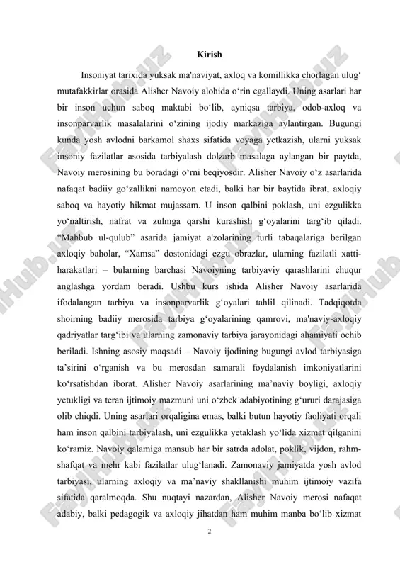 iladi. ishning asosiy maqsadi – navoiy ijodining bugungi avlod tarbiyasiga ta’sirini o‘rganish va bu merosdan samarali foydalanish imkoniyatlarini ko‘rsatishdan iborat. alisher navoiy asarlarining ma’naviy boyligi, axloqiy yetukligi va teran ijtimoiy mazmuni uni o‘zbek adabiyotining g‘ururi darajasiga olib chiqdi. uning asarlari orqaligina emas, balki butun hayotiy faoliyati orqali ham inson qalbini tarbiyalash, uni ezgulikka yetaklash yo‘lida xizmat qilganini ko‘ramiz. navoiy qalamiga mansub har bir satrda adolat, poklik, vijdon, rahm-shafqat va mehr kabi fazilatlar ulug‘lanadi. zamonaviy jamiyatda yosh avlod tarbiyasi, ularning axloqiy va ma’naviy shakllanishi muhim ijtimoiy vazifa sifatida qaralmoqda. shu nuqtayi nazardan, alisher navoiy merosi nafaqat adabiy, balki pedagogik va axloqiy jihatdan ham muhim manba bo‘lib xizmat qiladi. shoir o‘z ijodi orqali murakkab jamiyat muammolarini ko‘rsatish, ularni ezgulik orqali hal etish g‘oyasini ilgari suradi. shu sababli ushbu kurs ishida navoiy asarlaridagi tarbiya va insonparvarlik g‘oyalari chuqur o‘rganiladi, ularning hozirgi davrdagi dolzarbligi tahlil qilinadi va ta’lim-tarbiya jarayonida foydalanish yo‘llari tavsiya qilinadi. bu …