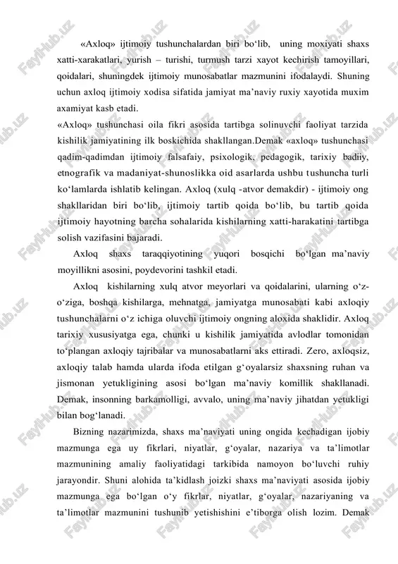 iy jarayondir. shuni alohida ta’kidlash joizki shaxs ma’naviyati asosida ijobiy mazmunga ega bo‘lgan o‘y fikrlar, niyatlar, g‘oyalar, nazariyaning va ta’limotlar mazmunini tushunib yetishishini e’tiborga olish lozim. demak o‘zbek xalqining ma’naviyati haqikatgo‘y va adolatli bo‘lish jaholat va qabixlik yo‘lini to‘sish, insoniylik mexr-shavqat ma’rifat do‘stlik, mardlik, birodarlik, mexmondo‘stlik, poklik, xushxulqlilik, insof vatanparvarlik kabi insoniy fazilatlarni singdirishga chaqiradi. qadim-qadimdan o‘zbek va sharq klassiklari ijodida axloq-odob masalasi markaziy o‘rin egallab kelgan. kaykovusning «qobusnomasi» dan tortib, al xorazmiy, abu nasr forobiy, abu rayxon beruniy, abu ali ibn sinolarning nazmiy va nazariy yusuf xos, hojibning «qutadg‘u bilik», ahmad yugnakiyning «hibbatul haqoyiq» (haqiqat sovg‘alari), imom ismoil al-buxoriyning «al adab al-mufrat kabi jahonga mashhur asarlarida alisher navoiyning o‘lmas sheriyatida, munis, xorazmiyning kabi shoirlar asarlarida axloq - odob masalalari yoritilgan. koshifiyning asarlaridagi talim - tarbiya, axloq masalalari ko‘pchilik uchun andoza, namuna, odob meyori sifatida qisqa asosli, lo‘nda qilib yozilgan. koshifiyning fikricha, inson fazilati uning egallagan ta’lim - tarbiyasiga bog‘liq. …