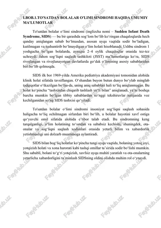 bilan bog‘liq holatlar ko‘pincha tungi uyqu vaqtida, bolaning yotoq joyi, yotqizish holati va xona harorati kabi tashqi omillar ta’sirida sodir bo‘lishi mumkin. shu sababli, bolani to‘g‘ri yotqizish, xavfsiz uyqu muhiti yaratish va ota-onalarning yetarlicha xabardorligini ta’minlash sidsning oldini olishda muhim rol o‘ynaydi. 1.1.to'satdan bolalar o'limi sindromining ta’rifi to‘satdan bolalar o‘limi sindromi (tbo‘s), tibbiyotda ingliz tilida sudden infant death syndrome (sids) nomi bilan tanilgan, bu bir qarashda sog‘lom bo‘lib ko‘ringan, 1 yoshgacha bo‘lgan chaqaloqlarning hech qanday avvalgi kasallik alomatlarisiz, odatda uyqu vaqtida, to‘satdan va tushuntirib bo‘lmaydigan tarzda hayotdan ko‘z yumishi holatidir. bu sindromning asosiy xususiyati – chaqaloq o‘limining aniqlangan anatomik, infeksion, genetik yoki boshqa tashxis bilan izohlanolmasligidir. ya’ni, barcha tibbiy tekshiruvlar, shu jumladan, autopsiya (jasadni tibbiy ko‘rikdan o‘tkazish), klinik tarix va voqea joyi tahlil qilinsa-da, aniq sabab topilmaydi. tbo‘s – bu tashxis emas, balki istisno asosida qo‘yiladigan klinik holatdir. ya’ni, bolani o‘limga olib kelishi mumkin bo‘lgan barcha boshqa sabablardan (masalan, infeksiya, …