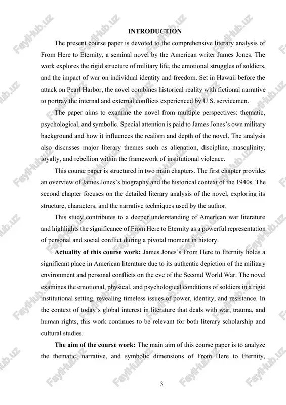 s used by the author. this study contributes to a deeper understanding of american war literature and highlights the significance of from here to eternity as a powerful representation of personal and social conflict during a pivotal moment in history. actuality of this course work: james jones’s from here to eternity holds a significant place in american literature due to its authentic depiction of the military environment and personal conflicts on the eve of the second world war. the novel examines the emotional, physical, and psychological conditions of soldiers in a rigid institutional setting, revealing timeless issues of power, identity, and resistance. in the context of today’s global interest in literature that deals with war, trauma, and human rights, this work continues to be relevant for both literary scholarship and cultural studies. the aim of the course work: the main aim of this course paper is to analyze the thematic, …