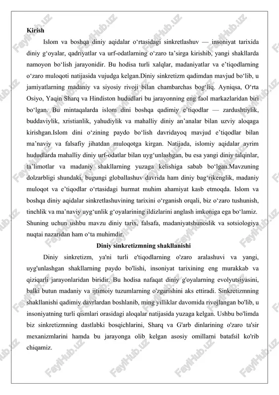 an biridir. bu hodisa nafaqat diniy g'oyalarning evolyutsiyasini, balki butun madaniy va ijtimoiy tuzumlarning o'zgarishini aks ettiradi. sinkretizmning shakllanishi qadimiy davrlardan boshlanib, ming yilliklar davomida rivojlangan bo'lib, u insoniyatning turli qismlari orasidagi aloqalar natijasida yuzaga kelgan. ushbu bo'limda biz sinkretizmning dastlabki bosqichlarini, sharq va g'arb dinlarining o'zaro ta'sir mexanizmlarini hamda bu jarayonga olib kelgan asosiy omillarni batafsil ko'rib chiqamiz. dastlabki davrda e’tiqodlar aralashuvi va umumiy g‘oyalarning paydo bo‘lishi diniy sinkretizmning ildizlari insoniyatning eng qadimiy davrlariga borib taqaladi, ya'ni neolit davri va undan keyingi shakllanish bosqichlariga. bu davrda insonlar tabiat kuchlariga bo'lgan qo'rquv va hayrat hissi asosida ilk e'tiqodlarni shakllantirishga kirishdilar. masalan, fetishizm, totemizm va animizm kabi dastlabki diniy shakllar paydo bo'ldi, ularda tabiat ob'ektlari va hayvonlarga ruhiy kuchlar nisbat berilgan. bu e'tiqodlarning aralashuvi, ya'ni turli qabilalar va guruhlar o'rtasidagi savdo va ko'chishlar natijasida sodir bo'lgan bo'lib, ularning o'zaro ta'siridan umumiy g'oyalar shakllandi. masalan, ko'plab qadimiy jamiyatlarda o'liklar ruhlariga bo'lgan e'tiqod …