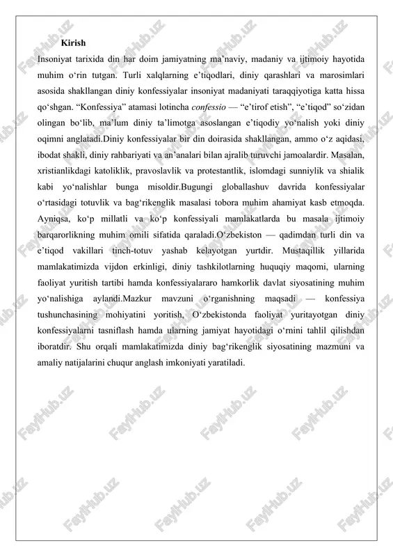i. konfessiya tushunchasining mohiyati konfessiya tushunchasi diniy olamda muhim o'rin tutadi va u jamiyatning ruhiy-axloqiy hayotini shakllantirishda asosiy rol o'ynaydi. diniy konfessiya deganda, muayyan diniy ta'limot doirasida shakllangan va o'ziga xos xususiyatlarga ega bo'lgan e'tiqod tizimi va unga ergashuvchi jamoa tushuniladi. bu tushuncha nafaqat diniy e'tiqodlarning xilma-xilligini aks ettiradi, balki ularning ijtimoiy, madaniy va siyosiy o'zaro ta'sirini ham ifodalaydi. konfessiyalar dunyo dinlarining ichki bo'linishlarini ko'rsatib, har birining o'ziga xos ta'limot, marosim va jamiyatdagi o'rnini belgilaydi. ushbu bo'limda konfessiya tushunchasining mohiyati batafsil yoritiladi, uning asosiy jihatlari va dunyodagi taqsimoti ko'rib chiqiladi. konfessiya va denominatsiya tushunchalari o‘rtasidagi farq konfessiya va denominatsiya tushunchalari diniy terminologiyada tez-tez ishlatiladi, ammo ular o'rtasida muhim farqlar mavjud. konfessiya kengroq ma'noga ega bo'lib, u diniy ta'limotning asosiy yo'nalishini va unga ega jamoani ifodalaydi. masalan, xristianlik dini ichida katoliklik yoki pravoslavlik konfessiya sifatida qaraladi, chunki ular o'ziga xos e'tiqod va marosimlarga asoslangan. konfessiya so'zi lotincha "confessio"dan kelib chiqqan bo'lib, …