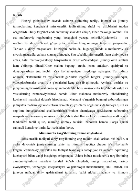 y targ‘ibotning eng muhim shakllaridan biri bo‘lib, u asrlar davomida jamiyatlarning ruhiy va ijtimoiy hayotiga chuqur ta’sir ko‘rsatib kelgan. zamonaviy sharoitda bu faoliyat texnologik taraqqiyot va axborot oqimining kuchayishi bilan yangi bosqichga chiqmoqda. ushbu bobda missionerlik targ‘ibotining zamonaviylashuvi masalasi batafsil ko‘rib chiqiladi, uning maqsadlari, tarixiy evolyutsiyasi, texnologik integratsiyasi va psixologik mexanizmlari tahlil etiladi. bu jarayon nafaqat diniy qadriyatlarni tarqatish, balki global madaniy va ijtimoiy o‘zgarishlarga moslashishni ham o‘z ichiga oladi. quyida rejaga muvofiq mavzular ketma-ketligi bilan yoritiladi. missionerlik faoliyatining maqsad, vazifa va yo‘nalishlari missionerlik faoliyati xristianlikda iso masihning buyruqlariga asoslangan bo‘lib, uning asosiy maqsadi xudoning xabarini butun dunyoga yetkazish va odamlarni imonga chorlashdir. bu faoliyatning markaziy vazifasi yangi shogirdlarni jalb etish, ularni imonda mustahkamlash va mahalliy jamoalarga integratsiya qilishdan iborat. missionerlarning asosiy maqsadi nafaqat ruhiy qutqarish, balki ijtimoiy yordam ko‘rsatish orqali jamiyatni yaxshilash hamdir, chunki bu xudoning insoniyat va yaratilganlikni qayta tiklash ishi bilan bog‘liq. masalan, missionerlik faoliyati orqali yangi …