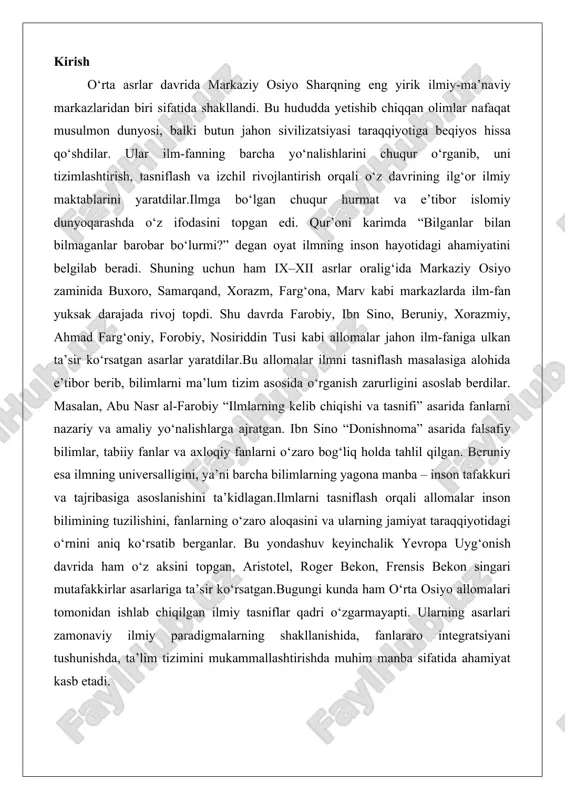 singari mutafakkirlar asarlariga ta’sir ko‘rsatgan.bugungi kunda ham o‘rta osiyo allomalari tomonidan ishlab chiqilgan ilmiy tasniflar qadri o‘zgarmayapti. ularning asarlari zamonaviy ilmiy paradigmalarning shakllanishida, fanlararo integratsiyani tushunishda, ta’lim tizimini mukammallashtirishda muhim manba sifatida ahamiyat kasb etadi. ilm va bilim tushunchasining shakllanishi islom olamida ilmga berilgan e’tibor islom olamida ilm va bilim tushunchalari diniy va falsafiy asoslarga ega bo'lib, ularning shakllanishi vii asrdan boshlab, payg'ambar muhammad (s.a.v.) davridan boshlanadi. islomda ilm nafaqat dunyoviy bilimlarni, balki diniy va ma'naviy tushunchalarni ham qamrab oladi. bu e'tibor islom tsivilizatsiyasining rivojlanishida markaziy o'rin tutgan, chunki musulmon jamiyatlari ilmni allohning bergan ne'mati sifatida ko'rganlar.islom olamida ilmga berilgan e'tibor bir necha omillar bilan bog'liq. birinchidan, islom dini o'z tabiatiga ko'ra ilmparvarlikni targ'ib qiladi. musulmonlar uchun ilm izlash farz hisoblanadi, bu esa jamiyatning intellektual darajasini oshirishga xizmat qilgan. ikkinchidan, islom olamining geografik kengayishi – arab yarim orolidan tortib ispaniya va hindistongacha – turli madaniyatlarning ilm-fanlarini o'zlashtirish imkonini bergan. bu …