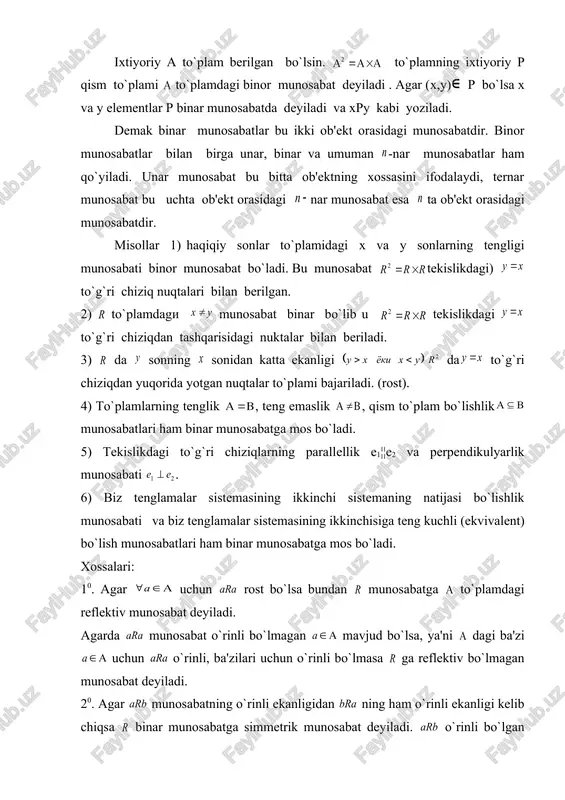 abat deyiladi.(ya'ni va embed equation.3 kelib chiqsa). agarda va munosabatlar hattoki bo`lganda ham bajarilmasa bunday munosabatga simmetrik munosabat deb ataladi. 30. agarda to`plamdagi elementlar uchun va larning rost ekanligidan ning rost ekanligi kelib chiqsa bunday munosabatga to`plamdagi tranzitiv munosabat deyiladi. to`plamdagi reflektiv, simmetrik va tranzitiv munosabatga shu to`plamdagi ekvivalentlik munosabati deyiladi va embed equation.3 ko`rinishda belgilanadi. misollar. 1. (haqiqiy son) haqiqiy sonlar to`plamidagi tenglik munosabati. 2. to`plamlarning tengligi munosabati. 3. tenglamalar sistemasidagi teng kuchlilik munosabati. 4. funktsiyalarning tengligi munosabati. 5. to`plamda o`zgartirishlar guruxi berilgan bo`lsin. agar to`plamning elementlari uchun tengliklarni qanoatlantiruvchi biektiv akslantirish mavjud bo`lsa bu va elementlarni ekvivalent deyiladi va ko`rinishda belgilanadi. bu ekvivalentlik munosabati ham ekvivalentlik munosabati bo`ladi. chunki va uchun ya'ni (refleksiv). agarda bo`lsa bo`ladi, chunki embed equation.3 biektsiya bo`lgani uchun ning teskarisi ham mavjud va bo`ladi. (simmetriklik) shuningdek agar va bo`lsa, u holda bajariladi dan embed equation.3 yoki deb belgilab olsak bajariladi. demak ekvavalentlik munosabat bo`ladi. …