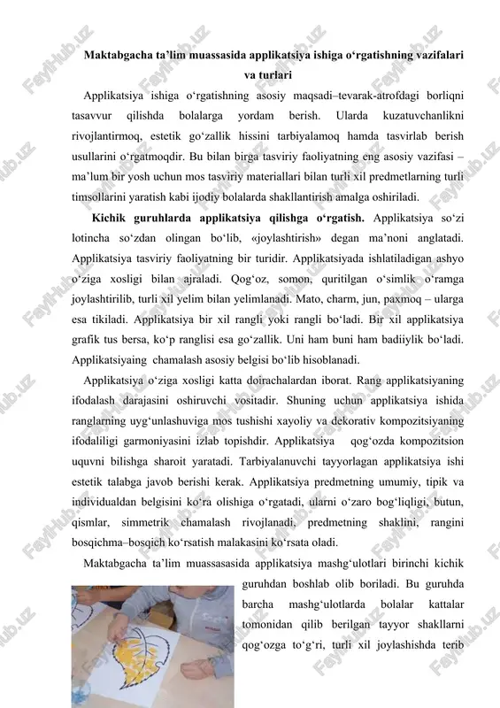 simmetrik chamalash rivojlanadi, predmetning shaklini, rangini bosqichma–bosqich ko‘rsatish malakasini ko‘rsata oladi. maktabgacha ta’lim muassasasida applikatsiya mashg‘ulotlari birinchi kichik guruhdan boshlab olib boriladi. bu guruhda barcha mashg‘ulotlarda bolalar kattalar tomonidan qilib berilgan tayyor shakllarni qog‘ozga to‘g‘ri, turli xil joylashishda terib chiqib va yopishtirshga qaratilgandir. bu guruhda asosiy vazifa - bolalarni yelimlash usullarini o‘rgatishdir. kattalar uchun oddiy hisoblangan, bu malaka qator harakatlarni ketma-ket bajarishdan iborat bo‘ladi, ya’ni mo‘yqalamni to‘g‘ri ushlab, unda ozgina yelim olish, shaklni teskarisi bilan qo‘yib, yelimni butun shaklga tekis qilib surib chiqish, surayotgan chap qo‘lining barmog‘i bilan shaklni tutib turish, so‘ng mo‘yqalamga ehtiyotkorlik bilan qo‘yib, shaklni sekin rang tomoni bilan o‘girib, qog‘oz varag‘ining kerak joyiga qo‘yish va salfetka yordamida sekin bosish, chetlaridan chiqib ketgan ortiqcha yelimni sekingina artib olish. bu yoshdagi bolalarga ana shu harakatlarni egallab olish, albatta oson emas. eng sodda shakl - kvadrat va doira uning uchun shu shakllardan ishni boshlash lozim. yil davomida bolalar shu shakllarni …