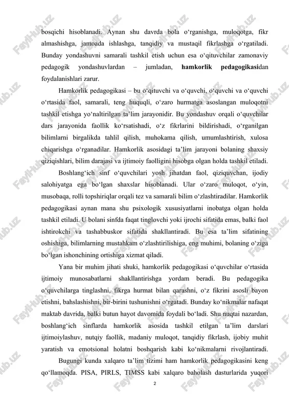 ajasi va ijtimoiy faolligini hisobga olgan holda tashkil etiladi. boshlang‘ich sinf o‘quvchilari yosh jihatdan faol, qiziquvchan, ijodiy salohiyatga ega bo‘lgan shaxslar hisoblanadi. ular o‘zaro muloqot, o‘yin, musobaqa, rolli topshiriqlar orqali tez va samarali bilim o‘zlashtiradilar. hamkorlik pedagogikasi aynan mana shu psixologik xususiyatlarni inobatga olgan holda tashkil etiladi. u bolani sinfda faqat tinglovchi yoki ijrochi sifatida emas, balki faol ishtirokchi va tashabbuskor sifatida shakllantiradi. bu esa ta’lim sifatining oshishiga, bilimlarning mustahkam o‘zlashtirilishiga, eng muhimi, bolaning o‘ziga bo‘lgan ishonchining ortishiga xizmat qiladi. yana bir muhim jihati shuki, hamkorlik pedagogikasi o‘quvchilar o‘rtasida ijtimoiy munosabatlarni shakllantirishga yordam beradi. bu pedagogika o‘quvchilarga tinglashni, fikrga hurmat bilan qarashni, o‘z fikrini asosli bayon etishni, bahslashishni, bir-birini tushunishni o‘rgatadi. bunday ko‘nikmalar nafaqat maktab davrida, balki butun hayot davomida foydali bo‘ladi. shu nuqtai nazardan, boshlang‘ich sinflarda hamkorlik asosida tashkil etilgan ta’lim darslari ijtimoiylashuv, nutqiy faollik, madaniy muloqot, tanqidiy fikrlash, ijobiy muhit yaratish va emotsional holatni boshqarish kabi ko‘nikmalarni rivojlantiradi. …