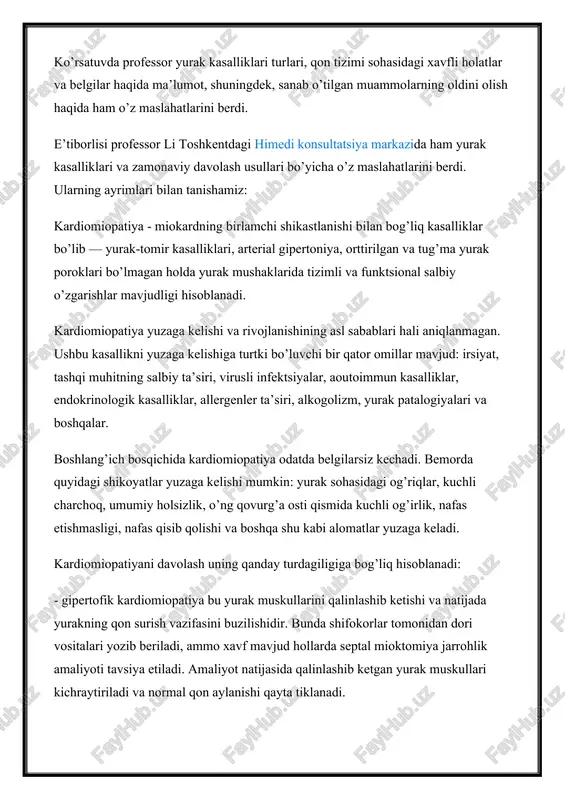 ardiomiopatiya - miokardning birlamchi shikastlanishi bilan bog’liq kasalliklar bo’lib — yurak-tomir kasalliklari, arterial gipertoniya, orttirilgan va tug’ma yurak poroklari bo’lmagan holda yurak mushaklarida tizimli va funktsional salbiy o’zgarishlar mavjudligi hisoblanadi. kardiomiopatiya yuzaga kelishi va rivojlanishining asl sabablari hali aniqlanmagan. ushbu kasallikni yuzaga kelishiga turtki bo’luvchi bir qator omillar mavjud: irsiyat, tashqi muhitning salbiy ta’siri, virusli infektsiyalar, aoutoimmun kasalliklar, endokrinologik kasalliklar, allergenler ta’siri, alkogolizm, yurak patalogiyalari va boshqalar. boshlang’ich bosqichida kardiomiopatiya odatda belgilarsiz kechadi. bemorda quyidagi shikoyatlar yuzaga kelishi mumkin: yurak sohasidagi og’riqlar, kuchli charchoq, umumiy holsizlik, o’ng qovurg’a osti qismida kuchli og’irlik, nafas etishmasligi, nafas qisib qolishi va boshqa shu kabi alomatlar yuzaga keladi. kardiomiopatiyani davolash uning qanday turdagiligiga bog’liq hisoblanadi: - gipertofik kardiomiopatiya bu yurak muskullarini qalinlashib ketishi va natijada yurakning qon surish vazifasini buzilishidir. bunda shifokorlar tomonidan dori vositalari yozib beriladi, ammo xavf mavjud hollarda septal mioktomiya jarrohlik amaliyoti tavsiya etiladi. amaliyot natijasida qalinlashib ketgan yurak muskullari kichraytiriladi …