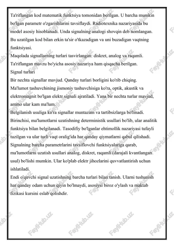 gan vaqtning funktsiyasi. maqolada signallarning turlari tasvirlangan: diskret, analog va raqamli. ta'riflangan mavzu bo'yicha asosiy nazariya ham qisqacha berilgan. signal turlari bir nechta signallar mavjud. qanday turlari borligini ko'rib chiqing. ma'lumot tashuvchining jismoniy tashuvchisiga ko'ra, optik, akustik va elektromagnit bo'lgan elektr signali ajratiladi. yana bir nechta turlar mavjud, ammo ular kam ma'lum. belgilanish usuliga ko'ra signallar muntazam va tartibsizlarga bo'linadi. birinchisi, ma'lumotlarni uzatishning deterministik usullari bo'lib, ular analitik funktsiya bilan belgilanadi. tasodifiy bo'lganlar ehtimollik nazariyasi tufayli tuzilgan va ular turli vaqt oralig'ida har qanday qiymatlarni qabul qilishadi. signalning barcha parametrlarini tavsiflovchi funktsiyalariga qarab, ma'lumotlarni uzatish usullari analog, diskret, raqamli (darajali kvantlangan usul) bo'lishi mumkin. ular ko'plab elektr jihozlarini quvvatlantirish uchun ishlatiladi. endi o'quvchi signal uzatishning barcha turlari bilan tanish. ularni tushunish har qanday odam uchun qiyin bo'lmaydi, asosiysi biroz o'ylash va maktab fizikasi kursini eslab qolishdir. signal nima uchun qayta ishlanmoqda? signal shifrlangan ma'lumotlarni uzatish va qabul qilish uchun qayta …