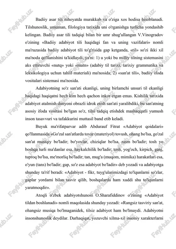 ildan boshlanadi» nomli maqolasida shunday yozadi: «rangsiz tasviriy san'at, ohangsiz musiqa bo'lmaganidek, tilsiz adabiyot ham bo'lmaydi. adabiyotni insonshunoslik deydilar. darhaqiqat, yozuvchi xilma-xil insoniy xarakterlarni tadqiq qilib, jamiyat rivojiga yordam beradigan salmoqii haqiqatlarni kashf qiladi. biroq bularning hammasi adabiyotda til orqali ro'yobga chiqariladi». bu o’rinda yirik adib va adabiyotshunos p.qodirovning quyidagi fikrlari ham alohida diqqatga sazovor: «haykallar misdan, marmardan vasaladi, binolar g'ishtdan, oynadan, po'latdan quriladl adabiy asarda misning ham, marmarning ham, po'lat va g’ishtning ham o'rniga badiiy so'z ishlatiladi. adabiy asarning muzika, rassomlik va boshqa ijod sohalaridan farqi uning ohanglar, chiziqlar, bo'yoqlar vositasi bilan emas, so'zlar vositasi bilan yaratilishida ko'rinadi. demak, badiiy til har qanday adabiy asarning spesifikasini belgilaydigan eng asosiy ko'rsatkichlardan biri hisoblanadi. badiiy til nazariyasi esa adabiyot nazariyasiga oid masalalarning birinchi qatorida turadi». o'zbek tilshunosligida ham badiiy asar tilini o'rganishga bag'ishlangan ishlarda, asosan, ikkita yo'nalish yetakchilik qilganligini kuzatish mumkin. 1. lingvistik yo'nalish. tilning muayyan tarixiy davrdagi holati, ayni holatga …