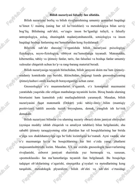 a yuz bermoqda va, xususan, «postnoklassik» fan ma’lumotlariga tayanish ilan belgilanadi. bu bosqichga tadqiqot ob’ektlarining o‘zgarishi, sinergetika g‘oyalari va metodlarining keng tarqalishi, metodologik plyuralizm, bilish ob’ekti va sub’ekti o‘rtasidagi tafovutning bartaraf etilishi, ob’ektiv dunyo va inson dunyosining birikishi, barcha fanlarga vaqtning tatbiq etilishi va h.klar xos. gnoseologiya predmetini o‘rganishda tayanadigan metodlarga avvalo falsafiy metodlar, chunonchi: dialektika, fenomenologiya, germenevtika shuningdek umumiy ilmiy metodologiya – tizimli, tarkibiy-funksional va boshqa yondashuvlar; umumiy mantiqiy metodlar: analiz, sintez, ideallashtirish, induksiya, deduksiya, analogiya; ayrim fanlarga xos bo‘lgan va bilish nazariyasida uning xususiyatini hisobga olgan holda foydalanish mumkin bo‘lgan empirik va nazariy vositalar va usullari kabilar kiradi. yuqorida zikr etilgan metodlar gnoseologik tadqiqotlarda alohida-alohida emas, balki o‘zaro birlik va mushtaraklikda qo‘llanilishi lozim. hozirgi vaqtda bilish nazariyasi predmetining kengayishi bilan birga uning metodologiyasi tarkibi yangilanib va boyib bormoqda: gnoseologik tahlil va dalillash ijtimoiy fanlarning bilish va ong haqidagi natijalari va metodlari, ijtimoiy fanlarni muayyan tarzda qayta tushunishni o‘z …