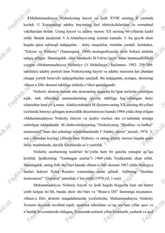 tomonidan nashr qilindi. adibning “qushlar munozarasi” “guliston” jurnalida e’lon etildi (1970-yil, 1-son). muhammadniyoz nishotiy hayoti va ijodi haqida bizgacha kam ma’lumot yetib kelgan bo’lib, bunda shoir she’rlari va “husn-u dil” dostoniga tayanamiz. «husn-u dil» dostoni muqaddimasida yozilishicha, muhammadniyoz nishotiy xorazm diyorida tavallud topib, madrasa tahsilidan so’ng ma’lum yillar qozi va a’lamlik lavozimlarida ishlagan, xorazmda notinch yillar boshlanib, yashash va ijod qilish qiyinlashib ketganligidan ko’ngliga yaqin bir mansabdor do’stining maslahati va ko’magi bilan buxoroga ko’chib kelgan va o’z dostonini shu erda yaratgan: bor edi xorazm diyori erim, ondin edi yaxshi-yomon guharim… charxi duni nogoh o’lub badmizoj, dun elig’a berdi namolu rivoj. xullas, o’lub mulku vatandin judo, soldim o’zum g’urbati shiddat aro. toki buxoro sari qo’ydum qadam, oh, bu xoriy aro bo’ldum adam. garchi erur manzili dilkash base, lek musofirg’a emas xush base… nishotiy dostonning yozilish tarixini shunday ko’rsatadi: muddati tarixini etsam bayon, xatmi dil-u husndir, ey nuktadon. bu tarixdan doston milodiy …
