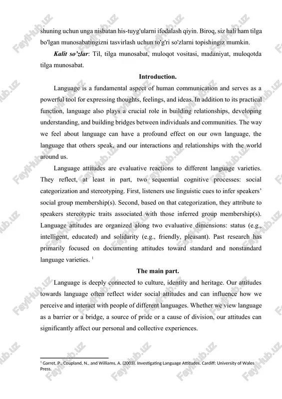 n unga nisbatan his-tuyg'ularni ifodalash qiyin. biroq, siz hali ham tilga bo'lgan munosabatingizni tasvirlash uchun to'g'ri so'zlarni topishingiz mumkin. kalit so’zlar: til, tilga munosabat, muloqot vositasi, madaniyat, muloqotda tilga munosabat. introduction. language is a fundamental aspect of human communication and serves as a powerful tool for expressing thoughts, feelings, and ideas. in addition to its practical function, language also plays a crucial role in building relationships, developing understanding, and building bridges between individuals and communities. the way we feel about language can have a profound effect on our own language, the language that others speak, and our interactions and relationships with the world around us. language attitudes are evaluative reactions to different language varieties. they reflect, at least in part, two sequential cognitive processes: social categorization and stereotyping. first, listeners use linguistic cues to infer speakers’ social group membership(s). second, based on that categorization, they attribute to speakers stereotypic traits …