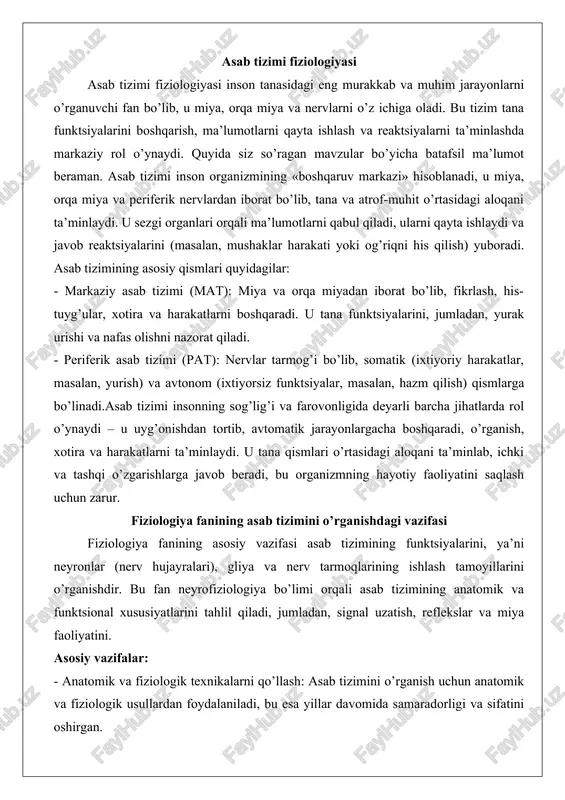 nerv tarmoqlarining ishlash tamoyillarini o’rganishdir. bu fan neyrofiziologiya bo’limi orqali asab tizimining anatomik va funktsional xususiyatlarini tahlil qiladi, jumladan, signal uzatish, reflekslar va miya faoliyatini. asosiy vazifalar: - anatomik va fiziologik texnikalarni qo’llash: asab tizimini o’rganish uchun anatomik va fiziologik usullardan foydalaniladi, bu esa yillar davomida samaradorligi va sifatini oshirgan. - xulq-atvor va funktsiyalarni tushuntirish: fiziologiya miya nerv hujayralari orqali xulq-atvor va reaktsiyalarni qanday boshqarishini tahlil qiladi. - ichki va tashqi aloqalarni o’rganish: tizimning lokal, refleks va markaziy aloqalarini, shuningdek, tana holatini baholashni o’rganadi. asab tizimi fiziologiyasi inson tanasidagi asab tizimi murakkab va yuqori darajada tashkil etilgan tuzilma bo’lib, u tana faoliyatini boshqarish, atrof-muhitga moslashish va ichki muhitni saqlash vazifalarini bajaradi. asab tizimi asosan markaziy va periferik qismlarga bo’linadi, ammo ular bir-biri bilan uzviy bog’liq holda ishlaydi. umumiy tuzilishi jihatidan asab tizimi neyronlar va glial hujayralardan iborat bo’lib, ular orqali ma’lumotlar uzatiladi va qayta ishlanadi. asab tizimining asosiy vazifalari quyidagilardan …