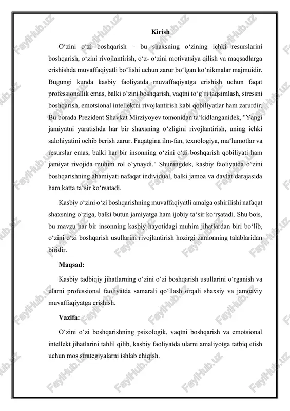 hiqish. 1.1. o‘zini o‘zi boshqarishning psixologik jihatlari o‘zini o‘zi boshqarish psixologik jihatdan ko‘plab muhim ko‘nikmalarni o‘z ichiga oladi. ularning asosiy maqsadi shaxsning ichki resurslarini samarali ishlatish, o‘zini to‘g‘ri anglash va boshqarishdir. kasbiy faoliyatda muvaffaqiyatga erishish uchun o‘zini boshqarish psixologik jihatlari quyidagi asosiy yo‘nalishlarda kengaytiriladi: ma'lumot olish va o‘zgarishga tayyorlik. birinchi va eng muhim qadam - o‘zgarishga tayyor bo‘lishdir. kasbiy faoliyatda doimiy o‘zgarishlar va yangi ma'lumotlar talab qilinadi. shaxsning o‘zini o‘zi boshqarish qobiliyati, yangi bilimlarni qabul qilish va ularga moslashishni o‘z ichiga oladi. bu qobiliyatni rivojlantirish orqali odam o‘zgarishlarga tez javob bera olish, yangi texnologiyalarni o‘rganish va kasbiy o‘sishga erishish imkoniyatiga ega bo‘ladi. maqsadga erishish uchun o‘zgarishga tayyor bo‘lish, yangiliklarni o‘zlashtirish va oldinga qadam tashlash zarur. bu, o‘z navbatida, shaxsning muvaffaqiyatli va innovatsion yondashuvlarini yaratadi. 2 o‘z-o‘zini tahlil qilish va refleksiya o‘zini o‘zi boshqarishning yana bir muhim jihati - o‘z-o‘zini tahlil qilish va refleksiya qilishdir. bu jarayon, shaxsning o‘z faoliyatini tahlil …