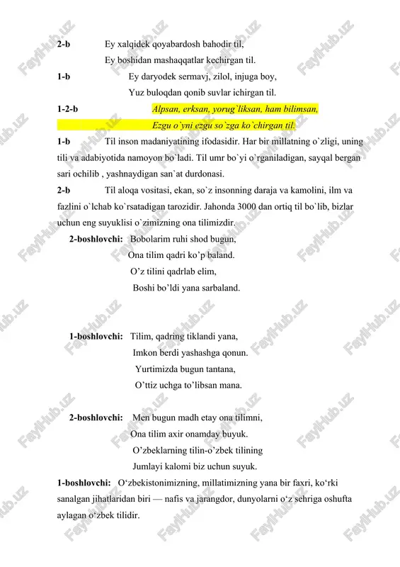 . 2-boshlovchi: men bugun madh etay ona tilimni, ona tilim axir onamday buyuk. o’zbeklarning tilin-o’zbek tilining jumlayi kalomi biz uchun suyuk. 1-boshlovchi: o‘zbekistonimizning, millatimizning yana bir faxri, ko‘rki sanalgan jihatlaridan biri — nafis va jarangdor, dunyolarni o‘z sehriga oshufta aylagan o‘zbek tilidir. 2-boshlovchi: xorijiy tillarni jadal va samarali o‘rganish bugungi kunning eng dolzarb talabi ekanligi jamiyatimiz tomonidan to‘la anglab yetilgan haqiqatdir. 1-boshlovchi: albatta, xorijiy tilni o‘rganishda asos – ona tili bo‘lmog‘i lozim. bu borada prezidentimizning quyidagi gaplari o‘rinlidir: “shunga alohida urg‘u berishimiz zarurki, chet tillarni o‘rganish minba’d ona tilini esdan chiqarish hisobiga bo‘lmasligi lozim”. darhaqiqat xorijiy tilning eshigini ona tilining kaliti bilan ochish o‘zligimizni aslo unutmasligimizga kafil bo‘la oladi. o’zbek tili malikasi sahnaga kirib keladi. 1-boshlovchi: xush kelibsiz tilimiz malikasi! biz bugun sizning 33 yoshingizni tantanali nishonlash uchun yig’ilib turibmiz. o’zbek tili: rahmat, azizlarim! hurmatli prezidentimiz men uchun juda ko’p ishlar qildilar. yurtimiz aholisining deyarli barchasi mendan foydalanishyapti. lekin, meni …