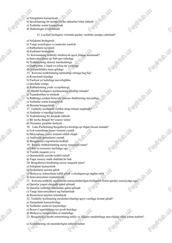 lot bo‘linmalari mavjud? a) norasmiy guruhlar b) marketing jamoalari c) maxsus ixtisoslashtirilgan bo‘linmalar d) xodimlar uyushmalari 12. matritsali boshqaruv tizimining asosiy afzalligi nima? a) xarajatlarni kamaytiradi b) ijrochilarning bir nechta loyiha rahbarlari bilan ishlashi c) xodimlar sonini kamaytiradi d) marketingni rivojlantiradi 13. loyihali boshqaruv tizimida qanday vazifalar amalga oshiriladi? a) soliqlarni boshqarish b) yangi texnologiya va mahsulot yaratish c) rahbarlarni tayinlash d) kadrlarni boshqarish 14. korxonaning tashkiliy madaniyati qaysi jihatga asoslanadi? a) innovatsiyalarni qo‘llab-quvvatlashga b) xodimlarning shaxsiy manfaatlariga c) qadriyatlar, e’tiqod va axloq me’yorlariga d) qonunchilikka rioya qilishga 15. korxona tashkilotining optimalligi nimaga bog‘liq? a) resurslarni tejashga b) faoliyat yo‘nalishiga muvofiqlikka c) ijrochilar soniga d) rahbarlarning yoshi va tajribasiga 16. shtabli boshqaruv tuzilmasining afzalligi nimada? a) tejamkorlikni ta’minlash b) rahbarga yordam beruvchi maxsus shtablarning mavjudligi c) xodimlar sonini kamaytirish d) bozorni kengaytirish 17. tashkiliy tuzilmada vertikal aloqa nimani anglatadi? a) xodimlar o‘rtasidagi kelishuv b) xodimlarning bir darajada ishlashi c) bir …