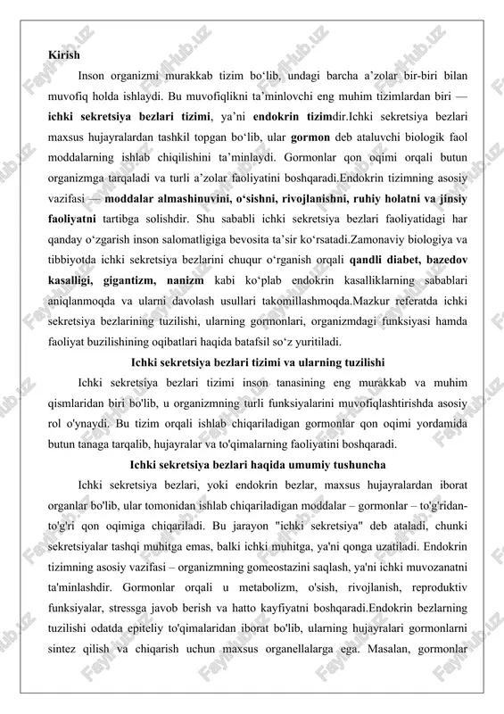 n oqimiga chiqariladi. bu jarayon "ichki sekretsiya" deb ataladi, chunki sekretsiyalar tashqi muhitga emas, balki ichki muhitga, ya'ni qonga uzatiladi. endokrin tizimning asosiy vazifasi – organizmning gomeostazini saqlash, ya'ni ichki muvozanatni ta'minlashdir. gormonlar orqali u metabolizm, o'sish, rivojlanish, reproduktiv funksiyalar, stressga javob berish va hatto kayfiyatni boshqaradi.endokrin bezlarning tuzilishi odatda epiteliy to'qimalaridan iborat bo'lib, ularning hujayralari gormonlarni sintez qilish va chiqarish uchun maxsus organellalarga ega. masalan, gormonlar ko'pincha granulalar shaklida saqlanadi va kaltsiy ionlari yoki boshqa signallar ta'sirida chiqariladi. endokrin tizimning o'ziga xos xususiyati – uning nerv tizimi bilan yaqin bog'lanishi. nerv impulslaridan farqli o'laroq, gormonlar sekinroq, lekin uzoq muddatli ta'sir ko'rsatadi. masalan, adrenalin kabi gormonlar tez javob beradi, esa kortizol kabi steroid gormonlar esa soatlar davomida ta'sir etadi.endokrin bezlarning faoliyati retrograd va anterograd mexanizmlarga asoslanadi. retrograd – bu salbiy fikr-mulohaza, ya'ni gormon miqdori ortganda, bezning faoliyati pasayadi, bu esa ortiqcha ishlab chiqarishni oldini oladi. anterograd mexanizmlar esa ijobiy fikr-mulohaza …