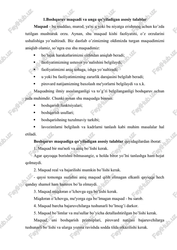 yicha mayda-chuydasigacha batafsil taqsimlab chiqilgan bo’lishi lozim. bu - umumiy, bosh maqsadning xususiy va yakka maqsadlarga bo’linishini, "maqsadlar shajarasi" ni tuzishni talab qiladi. 2. boshqaruv maqsadi turlari boshqaruv maqsadlari juda ham xilma-xildir. bu esa ularni muayyan tarzda turkumlashni taqozo etadi. maqsadni turkumlash belgilari: 1. umumjamiyat miqyosidagi munosabatlarni aks ettirishiga qarab; 2. boshqaruv pog’onalari (darajalari)ga qarab; 3. amalga oshirish muddatiga qarab; 4. boshqaruvning amalga oshirilishiga qarab; 5. kutiladigan natijalarga qarab; 6. murakkablik darajasiga qarab, maqsadlar: 1) siyosiy maqsadlar, iqtisodiy maqsadlar, sotsial maqsadlar, ma'rifiy-ma'naviy maqsadlar, xalqaro munosabatlar sohasidagi maqsadlar va boshq. 2) xududiy boshqarish maqsadlari: - mamlakat maqsadlari - viloyat maqsadlari - tuman maqsadlari - qishloq maqsadlari - ishlab chiqarish maqsadlari - xalq xo’jaligi maqsadlari - tarmoq (sektor) maqsadlari - korxona (firma) maqsadlari - yakka shaxs maqsadi 3) joriy maqsadlar 4) istiqboldagi (perspektiv) maqsadlar - uzluksiz (kundalik) maqsadlar - fursatli maqsadlar - bir martalik maqsadlar 5) pirovard maqsadlar - oraliq maqsadlar 6) …
