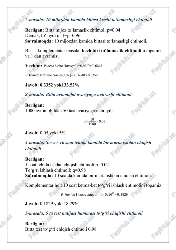 a avtomobil avariyaga uchrashi ehtimoli berilgan: 1000 avtomobildan 50 tasi avariyaga uchraydi. javob: 0.05 yoki 5% 4-masala: server 10 soat ichida kamida bir marta ishdan chiqish ehtimoli berilgan: 1 soat ichida ishdan chiqish ehtimoli p=0.02 to‘g‘ri ishlash ehtimoli: q=0.98 so‘ralmoqda: 10 soatda kamida bir marta ishdan chiqish ehtimoli. komplementar hol: 10 soat ketma-ket to‘g‘ri ishlash ehtimolini topamiz: javob: 0.1829 yoki 18.29% 5-masala: 5 ta test natijasi hammasi to‘g‘ri chiqishi ehtimoli berilgan: bitta test to‘g‘ri chiqish ehtimoli 0.98 javob: 0.9039 yoki 90.39% 6-masala: 10 mijozdan 3 tasi xarid qilishi ehtimoli (binomial) berilgan: javob: 0.2668 yoki 26.68 7-masala: talabaning testda to‘g‘ri javob berish ehtimoli berilgan: testda 4 ta variantli 10 ta savol bor. talaba hech narsani bilmay tasodifiy javob beradi. har bir savolda to‘g‘ri javob berish ehtimoli qanday? yechimi: har bir savolda 4 variantdan 1 tasi to‘g‘ri: 8-masala: tangani 2 marta tashlaganda 2 marta ham raqam tushish ehtimoli qanday? yechim: har safar …