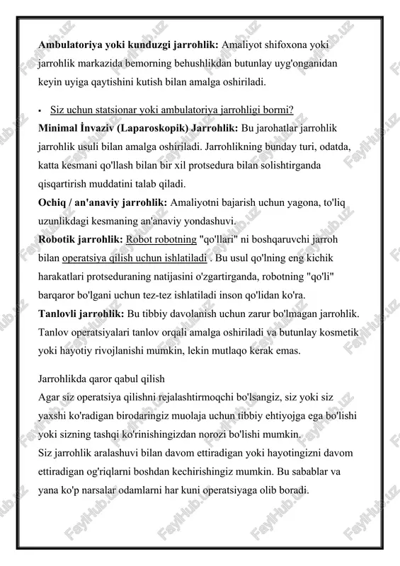 yagona, to'liq uzunlikdagi kesmaning an'anaviy yondashuvi. robotik jarrohlik: robot robotning "qo'llari" ni boshqaruvchi jarroh bilan operatsiya qilish uchun ishlatiladi . bu usul qo'lning eng kichik harakatlari protseduraning natijasini o'zgartirganda, robotning "qo'li" barqaror bo'lgani uchun tez-tez ishlatiladi inson qo'lidan ko'ra. tanlovli jarrohlik: bu tibbiy davolanish uchun zarur bo'lmagan jarrohlik. tanlov operatsiyalari tanlov orqali amalga oshiriladi va butunlay kosmetik yoki hayotiy rivojlanishi mumkin, lekin mutlaqo kerak emas. jarrohlikda qaror qabul qilish agar siz operatsiya qilishni rejalashtirmoqchi bo'lsangiz, siz yoki siz yaxshi ko'radigan birodaringiz muolaja uchun tibbiy ehtiyojga ega bo'lishi yoki sizning tashqi ko'rinishingizdan norozi bo'lishi mumkin. siz jarrohlik aralashuvi bilan davom ettiradigan yoki hayotingizni davom ettiradigan og'riqlarni boshdan kechirishingiz mumkin. bu sabablar va yana ko'p narsalar odamlarni har kuni operatsiyaga olib boradi. jarrohlik qilishni istamagan bemorlar uchun ikkinchi fikr - ajoyib narsa. bu, albatta, ikkinchi jarroh bilan gaplashishni o'z ichiga oladi. jarrohni jarrohlik amaliyotidan o'tkazmaslik haqida ko'rish mantiqsiz ko'rinishi mumkin, ammo jarrohlar …