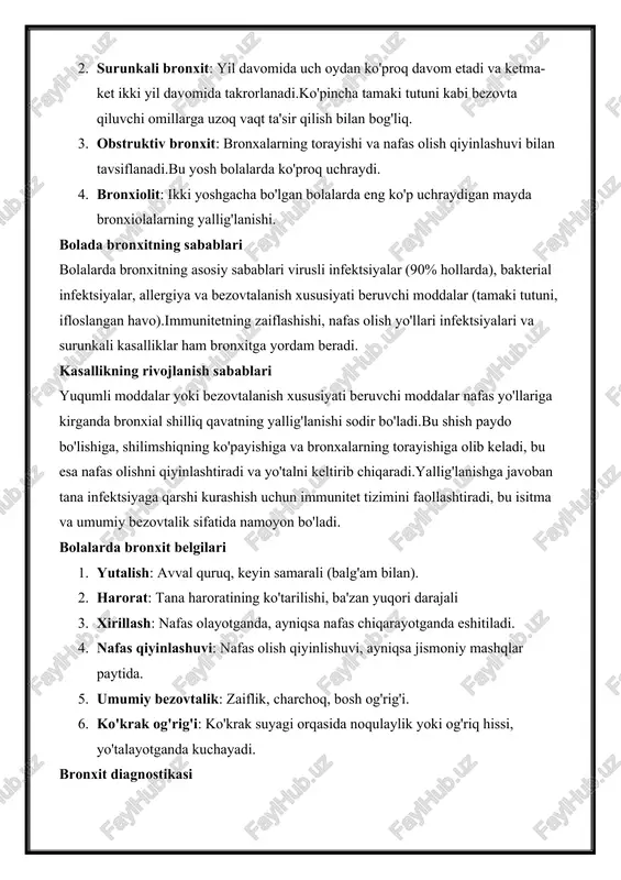 avoban tana infektsiyaga qarshi kurashish uchun immunitet tizimini faollashtiradi, bu isitma va umumiy bezovtalik sifatida namoyon bo'ladi. bolalarda bronxit belgilari 1. yutalish: avval quruq, keyin samarali (balg'am bilan). 2. harorat: tana haroratining ko'tarilishi, ba'zan yuqori darajali 3. xirillash: nafas olayotganda, ayniqsa nafas chiqarayotganda eshitiladi. 4. nafas qiyinlashuvi: nafas olish qiyinlishuvi, ayniqsa jismoniy mashqlar paytida. 5. umumiy bezovtalik: zaiflik, charchoq, bosh og'rig'i. 6. ko'krak og'rig'i: ko'krak suyagi orqasida noqulaylik yoki og'riq hissi, yo'talayotganda kuchayadi. bronxit diagnostikasi bronxit diagnostikasi klinik tekshiruv, analizlarni to’plash va laboratoriya tekshiruvlarini o'z ichiga oladi.asosiy diagnostika usullari: 1. shifokor tekshiruvi: o'pka auskultatsiyasi, bolaning alomatlari va umumiy holatini baholash. 2. ko'krak qafasi rentgenografiyasi: pnevmoniyani istisno qilish va bronxalar va o'pkaning holatini baholash. 3. qon: umumiy holatni baholash va infektsiya belgilarini aniqlash. 4. balg'am: patogenni aniqlash uchun balg'amni tahlil qilish. bolalarda bronxitni qanday davolash mumkin? bolalarda bronxitni davolash uning turiga va og'irligiga bog'liq.asosiy usullarga quyidagilar kiradi: 1. yotoqda dam olish …