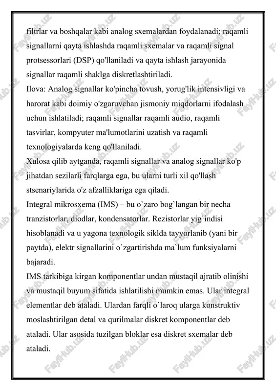 u o`zaro bog`langan bir necha tranzistorlar, diodlar, kondensatorlar. rezistorlar yig`indisi hisoblanadi va u yagona texnologik siklda tayyorlanib (yani bir paytda), elektr signallarini o`zgartirishda ma`lum funksiyalarni bajaradi. ims tarkibiga kirgan komponentlar undan mustaqil ajratib olinishi va mustaqil buyum sifatida ishlatilishi mumkin emas. ular integral elementlar deb ataladi. ulardan farqli o`laroq ularga konstruktiv moslashtirilgan detal va qurilmalar diskret komponentlar deb ataladi. ular asosida tuzilgan bloklar esa diskret sxemalar deb ataladi. yuqori puhtalik va sifat, ihchamlik, engillik, arzonlik integral mikrosxemalarini halq ho`jaligini barcha sohalarida keng qo`llanilishga sabab bo`lmoqda. zamonaviy mikroelektrotexnika asosini yarimo`tkazgichli integral mikrosxemnalar tashkil etmoqda. zamonaviy yarimo`tkazgichli ims kristtallarini o`lchamlari 1,5x1,5 dan 6x6 mm gacha. kristall maydoni qancha katta bo`lsa unga shuncha ko`p elementli integral mikrosxemani joylashtirish mumkin bo`ladi. integral mikrosxemalarida tranzistorlarni ma`lum ulanishlar asosida rezistor va kondensator hosil qilish mumkin. yarimo`tkazgichli ims larni hususiyati shundan iboratki ularni elementlari orasida induktivlik g`altagi yo`q, chunki shu paytgacha qattiq jismlarda elektromagnit induksiyasiga ekvivalent bo`lgan …