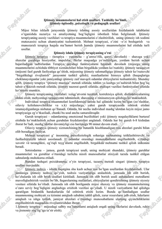 lari: xulqg’atvorni tuzatish, korrektsiya qilish; disfunktsiyalarning oldini olish; mehyordagi taraqqiyotni tahminlash; shaxsning o’zininamoyon qilishiga ko’maklashish. individual terapiya muammolari konfidentsial tarzda hal qilinishi lozim bo’lgan (zo’rlashlar, oilaviy kelishmovchiliklar va x.k) mijozlarga, yahni guruh terapiyasida ishtirok etishni istamaydiganlarga nisbatan qo’llanadi. odatda, bir necha individual mashg’ulotdan keyin mijoz jamo terapiyasiga zg’o’tkaziladi, chunki bu usul ancha samaraliroqdir. guruh terapiyasi – odamlarning emotsional buzilishlari yoki ijtimoiy noqulayliklarni bartaraf etishida ko’maklashish uchun guruhdan foydalanishni anglatadi. odatda har bir guruh 6-8 kishidan iborat bo’ladi, mashg’ulotlar davomiyligi esa haritasiga 90 minut davom etadi. oilaviy terapiya ijtimoiy xizmatchining bir butunlik hisoblanadigan oila ahzolari guruhi bilan olib boradigan faoliyat. mehnat terapiyasi g’ insonning psixofoziologik sohasiga mehnatning tetiklashtiruvchi va faollashtiruvchi tahsiri asoslanadi. u odamlar orasidagi munosabatlarni engillashtirib, o’rtadagi xavotir va taranglikni, og’riqli tuyg’ularni engillashib, birgalikda mehnatni tashkil qilish imkonini beradi. sotsiodarma – jamoa, guruh terapiyasi usuli, uning mohiyati shundaki, ijtimoiy guruhlar muammolari va guruhlar o’rtasidagi turlicha nizoli munosabatlar stixiyali tarzda tashkil …