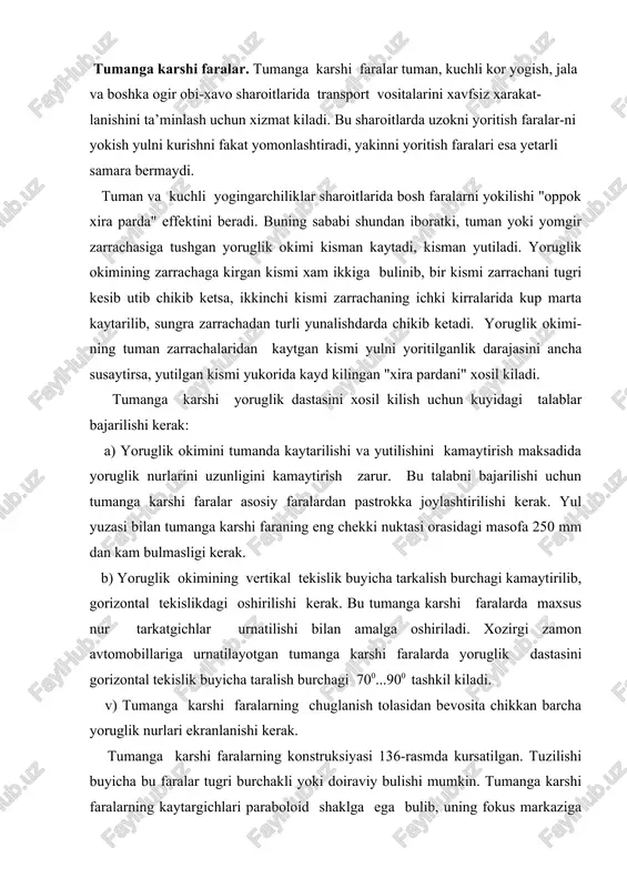 barcha yoruglik nurlari ekranlanishi kerak. tumanga karshi faralarning konstruksiyasi 136-rasmda kursatilgan. tuzilishi buyicha bu faralar tugri burchakli yoki doiraviy bulishi mumkin. tumanga karshi faralarning kaytargichlari paraboloid shaklga ega bulib, uning fokus markaziga a-12-35 belgili oddiy va n1, n2, n3 belgili galogen lampalar urnatiladi. bevosita lampadan chikadigan tugri nurlarni tusish uchun ularni oldiga ekran joylashtirilgan. nur tarkatgichning ichki yuzasiga yoruglik dastasini gorizontal tekislik buylab taratilishini ta’minlaydigan silindrik linzalar tushirilgan. faraning ichki xajmining kichikligi va galogen lampalarni ishlatilishini xisobga olib tarkatgichlar shishadan tayyorlanadi. xozirgi zamon standartlariga kura tarkatgichlar ok yoki sarik rangli kilib tayyorlanishi mumkin, lekin bu faralarni tuman sharoitida yulni yoritish xususiyatlariga amalda ta’sir kursatmaydi. tumanga karshi faralar kuzov ichiga yoki maxsus tirgak yordamida buferga maxkamlanadi. 136-rasm. tumanga karshi fara: a - fg119 belgili fara; 1-tarkatgich, 2-kaytargich, 3-ekran, 4-lampa, 5-patron, 6-rostlash murvati b - yoruglik nurlarini taksimlanishi; 1-tumanga karshi faraniki, 2-bosh yoritish faraniki, abvg- xaydovchining kurish chizigi v - fg120-b belgili …