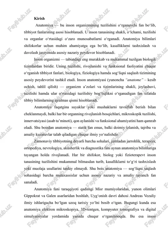 archa mutaxassislar uchun asosiy nazariy va amaliy tayanch fan sanaladi. anatomiya fani taraqqiyoti qadimgi misr mumiyolaridan, yunon olimlari gippokrat va galen asarlaridan boshlab, uyg‘onish davri dahosi andreas vezaliy ilmiy ishlarigacha bo‘lgan uzoq tarixiy yo‘lni bosib o‘tgan. bugungi kunda esa anatomiya elektron mikroskopiya, 3d-rentgen, kompyuter tomografiya va digital simulyatsiyalar yordamida yanada chuqur o‘rganilmoqda. bu esa inson organizmining yanada nozik strukturalari — hujayra, to‘qima va molekulyar darajalardagi tuzilmalarni tahlil qilish imkonini bermoqda. demak, inson anatomiyasi asoslarini o‘rganish — nafaqat organizm tuzilishining oddiy tavsifi, balki hayot mohiyatini idrok etish, inson salomatligini muhofaza qilish va tibbiyot fani taraqqiyotini tushunish sari tashlangan ilk ilmiy qadamlardan biridir. ushbu mavzuning puxta o‘zlashtirilishi kelajakdagi tibbiy-amaliy faoliyat uchun mustahkam poydevor yaratadi. inson anatomiyasi fani nafaqat a’zolar tuzilishini o‘rganadi, balki ularning taraqqiyoti, fiziologik moslashuvi va tashqi muhit bilan o‘zaro aloqalarini ham tahlil qiladi. har bir organ va tizim yagona mexanizm sifatida faoliyat yuritadi, ulardan birortasidagi buzilish butun organizmning umumiy holatiga …