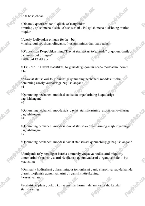 angan? +1 #qonunning nechanchi moddasi statistika organlarining huquqlariga bag`ishlangan? +6 #qonunning nechanchi moddasida davlat statistikasining asosiy tamoyillariga bag`ishlangan? +4 #qonunning nechanchi moddasi davlat statistika organlarining majburiyatlariga bag`ishlangan? +7 #qonunning nechanchi moddasi davlat statistikasi qonunchiligiga bag`ishlangan? +2 #jamiyatda ro`y beradigan barcha ommaviy voqea va hodisalarni miqdoriy tomonlarini o`rganish , ularni rivojlanish qonuniyatlarini o`rganuvchi fan – bu: +statistika #ommaviy hodisalarni , ularni miqdor tomonlarini , aniq sharoit va vaqtda hamda ularni rivojlanish qonuniyatlarini o`rganish statistikaning: +xususiyatlari #statistik to`plam , belgi , ko`rsatgichlar tizimi , dinamika va shu kabilar statistikaning: +kategoriyalari #sovet statistikasining dastlabki bosqichi nechanchi yillarga to`g`ri keladi? +1917 – 1930 y #mustaqil o`zbekistonning statistika tizimini qayta tashkil etish nechanchi yilga to`g`ri keladi? +1992 y #o`zbekiston respublikasi vazirlar mahkamasining nechanchi yil va qaysi qarori bilan xalqaro amaliyotda qo`llaniladigan statistika hisob tizimiga o`tish to`g`risidagi davlat dasturi qabul qilingan? +1994 – 433 #o`zbekiston respublikasi davlat statistika qo`mitasini tashkil etish to`g`risidagi qarori vazirlar mahkamasi tomonidan …