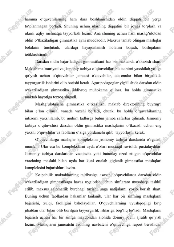 ar bolalarni tinchitadi, ulardagi hayajonlanish holatini bosadi, boshqalarni tetiklashtiradi. darsdan oldin bajariladigan gimnastikani har bir maktabda oʻtkazish shart. maktab ma’muriyati va jismoniy tarbiya oʻqituvchilari bu tadbirni yaxshilab yoʻlga qoʻyish uchun oʻqituvchilar jamoasi oʻquvchilar, ota-onalar bilan birgalikda tayyorgarlik ishlarini olib borishi kerak. agar pedagoglar yigʻilishida darsdan oldin oʻtkaziladigan gimnastika jiddiyroq muhokama qilinsa, bu holda gimnastika maktab hayotiga tezroq singadi. mashgʻulotgacha gimnastika oʻtkazilishi maktab direktorining buyrugʻi bilan e’lon qilinsa, yanada yaxshi boʻladi, chunki bu holda oʻquvchilarning intizomi yaxshilanib, bu muhim tadbirga butun jamoa safarbar qilinadi. jismoniy tarbiya oʻqituvchisi darsdan oldin gimnastika mashqlarini oʻtkazish uchun eng yaxshi oʻquvchilar va faollarni oʻziga yordamchi qilib tayyorlashi kerak. oʻquvchilarga mashqlar kompleksini jismoniy tarbiya darslarida oʻrgatish mumkin. ular esa bu komplekslarni uyda oʻzlari mustaqil ravishda puxtalaydilar. jismoniy tarbiya darslaridan vaqtincha yoki butunlay ozod etilgan oʻquvchilar vrachning maslahi bilan uyda har kuni ertalab gigienik gimnastika mashqlari kompleksini bajarishlari lozim. koʻpchilik maktablarning tajribasiga asosan, oʻquvchilarda darsdan oldin oʻtkaziladigan gimnastikaga …