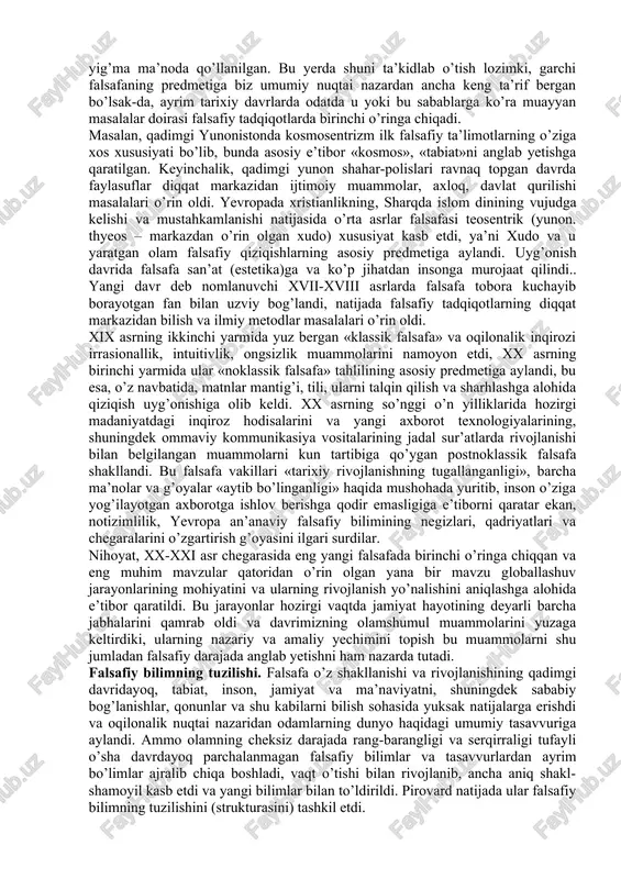 mifologiya, din yoki fan javoblaridan qoniqmagan insonning o’ziga ma’lum bilimlar va tajribaga, muayyan e’tiqod, ishonch va intuisiyaga tayangan holda oqilona asoslangan javoblar berishga harakat qiladigan, savollar tug’diradigan har qanday obyektiv va subyektiv borliq falsafaning predmeti hisoblanadi. . boshqacha aytganda, inson o’z qiziqishi obyekti haqida muayyan tasavvur hosil qilish maqsadida savol berishga asos bo’lishi mumkin bo’lgan hamma narsa falsafaning predmetidir. shu munosabat bilan u yoki bu odamning falsafiy qarashlari haqida va hatto uning falsafasi to’g’risida so’z yuritish mutlaqo o’rinli bo’ladi va bunga biz kundalik hayotda tez-tez duch kelamiz. biroq ayni holda bizni fan sifatidagi, ayrim insonning emas, balki butun jamiyatning rivojlanish mahsuliga aylangan ijtimoiy hodisa sifatidagi falsafa qiziqtiradi va ayni shu sababli yuqorida keltirilgan ta’rifda «inson» tushunchasi yig’ma ma’noda qo’llanilgan. bu yerda shuni ta’kidlab o’tish lozimki, garchi falsafaning predmetiga biz umumiy nuqtai nazardan ancha keng ta’rif bergan bo’lsak-da, ayrim tarixiy davrlarda odatda u yoki bu sabablarga ko’ra muayyan masalalar doirasi falsafiy …
