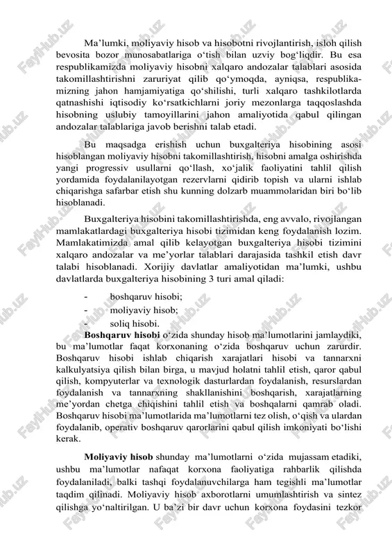alishini belgilab olish muhimdir. ma’lumki, moliyaviy hisob va hisobotni rivojlantirish, isloh qilish bevosita bozor munosabatlariga o‘tish bilan uzviy bog‘liqdir. bu esa respublikamizda moliyaviy hisobni xalqaro andozalar talablari asosida takomillashtirishni zaruriyat qilib qo‘ymoqda, ayniqsa, respublika-mizning jahon hamjamiyatiga qo‘shilishi, turli xalqaro tashkilotlarda qatnashishi iqtisodiy ko‘rsatkichlarni joriy mezonlarga taqqoslashda hisobning uslubiy tamoyillarini jahon amaliyotida qabul qilingan andozalar talablariga javob berishni talab etadi. bu maqsadga erishish uchun buxgalteriya hisobining asosi hisoblangan moliyaviy hisobni takomillashtirish, hisobni amalga oshirishda yangi progressiv usullarni qo‘llash, xo‘jalik faoliyatini tahlil qilish yordamida foydalanilayotgan rezervlarni qidirib topish va ularni ishlab chiqarishga safarbar etish shu kunning dolzarb muammolaridan biri bo‘lib hisoblanadi. buxgalteriya hisobini takomillashtirishda, eng avvalo, rivojlangan mamlakatlardagi buxgalteriya hisobi tizimidan keng foydalanish lozim. mamlakatimizda amal qilib kelayotgan buxgalteriya hisobi tizimini xalqaro andozalar va me’yorlar talablari darajasida tashkil etish davr talabi hisoblanadi. xorijiy davlatlar amaliyotidan ma’lumki, ushbu davlatlarda buxgalteriya hisobining 3 turi amal qiladi: · boshqaruv hisobi; · moliyaviy hisob; · soliq …