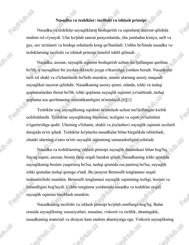 omillarga bog'liq. bular orasida suyuqlikning xususiyatlari, masalan, viskozit va zichlik, shuningdek, nasadkaning materiali va dizayni ham muhim ahamiyatga ega. viskozit suyuqlikning oqimiga qarshilik ko'rsatadi, shuning uchun yuqori viskozitli suyuqliklar nasadkalar orqali o'tishda ko'proq energiya talab qiladi. zichlik esa suyuqlikning og'irligini belgilaydi va bu ham oqim tezligiga ta'sir qiladi.[3][7][1] nasadka va teshiklar orqali suyuqlik oqishini nazorat qilishda turli xil texnikalar qo'llaniladi. masalan, oqim o'lchagichlar va bosim sensorlari yordamida suyuqlikning oqim tezligi va bosimini aniqlash mumkin. ushbu ma'lumotlar yordamida nasadkaning ishlash samaradorligini oshirish va suyuqlik oqimini optimallashtirish mumkin. shuningdek, avtomatik boshqaruv tizimlari yordamida suyuqlik oqimini real vaqt rejimida nazorat qilish va boshqarish imkoniyati mavjud. nasadka va teshiklarning samaradorligini oshirish uchun bir qator innovatsion texnologiyalar ishlab chiqilgan. masalan, 3d bosib chiqarish texnologiyasi yordamida murakkab shakllar va dizaynlar yaratish mumkin, bu esa suyuqlik oqimini yanada samarali boshqarishga yordam beradi. shuningdek, yangi materiallar, masalan, yuqori mustahkamlikka ega polimerlar va metallarga asoslangan qoplamalar, nasadkalar va teshiklarning …
