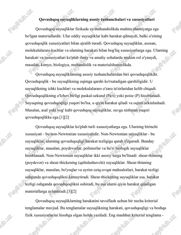 bu esa ularni qiyin harakat qiladigan materiallarga aylantiradi.[3][2] qovushqoq suyuqliklarning harakatini tavsiflash uchun bir necha kriterial tenglamalar mavjud. bu tenglamalar suyuqlikning harakati, qovushqoqligi va boshqa fizik xususiyatlarini hisobga olgan holda yaziladi. eng mashhur kriterial tenglama - bu navier-stokes tenglamalari bo'lib, u suyuqliklar dinamikasini tavsiflaydi. bu tenglamalar suyuqlikning harakatini, bosim va qovushqoqlikni hisobga olgan holda ifodalaydi. navier-stokes tenglamalari quyidagi ko'rinishda ifodalanadi: ∂u⁄∂t + (u·∇)u = -∇p⁄ρ + ν∇²u + f bu yerda u - suyuqlikning tezligi, t - vaqt, p - bosim, ρ - zichlik, ν - qovushqoqlik va f - tashqi kuchlar. bu tenglama suyuqlikning harakatini va qovushqoqlik ta'sirini birlashtiradi. qovushqoq suyuqliklarning xususiyatlari va harakatini tushunish, ularning ko'plab amaliy qo'llanishlariga olib keladi. masalan, qovushqoq suyuqliklar ko'plab sanoat jarayonlarida, masalan, neft va gaz, oziq-ovqat, kimyo va farmatsevtika sanoatida keng qo'llaniladi. ular, shuningdek, tibbiyotda, masalan, dori vositalarini ishlab chiqarishda va biologik suyuqliklarni tadqiq qilishda ham muhim ahamiyatga ega.[1][2][7] qovushqoq suyuqliklarning xususiyatlari, ularning …