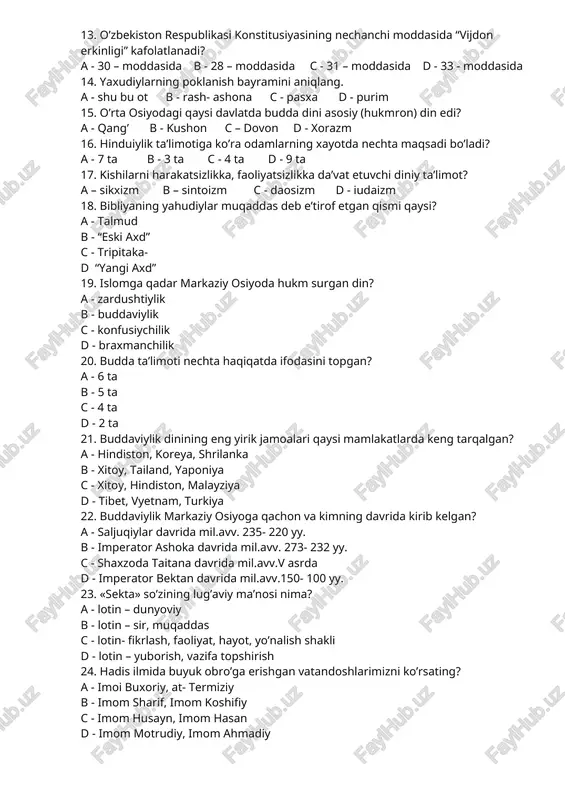ning bosh totemlarini aniqlang? a -eshak,tulki,bo’ri,qarg’a b -ayiq,ilon,bo’ri,toshbaqa c -it,bo’ri,kiyik,burgut d - baliq, savsar, chumchuq, kabutar 11. “mehrjon” va “navro’z” bayramlari qaysi dinga tegishla? a - xristianlik dini b - zardushtiylik dini c - islom dini d - buddaviylik dini 12. dinshunoslikda sinkretizm bu... a - voqyelikni anglashda afsonaviylikni birinchi o’ringa qo’yish b - devlar va farishtalar orasida abadiy kurash c - biror narsa, hodisaning dastlabki, bir- biridan ajralmagan holati d - manbalarning umumiyligi, asosligi, qadimiyligi 13. o’zbekiston respublikasi konstitusiyasining nechanchi moddasida “vijdon erkinligi” kafolatlanadi? a - 30 – moddasida b - 28 – moddasida c - 31 – moddasida d - 33 - moddasida 14. yaxudiylarning poklanish bayramini aniqlang. a - shu bu ot b - rash- ashona c - pasxa d - purim 15. o’rta osiyodagi qaysi davlatda budda dini asosiy (hukmron) din edi? a - qang’ b - kushon c – dovon d - xorazm 16. hinduiylik …
