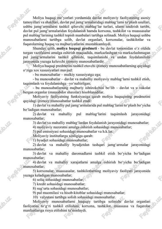 h, mazkur sohadagi vazifalarni taqsimlash, moliyaviy faoliyat davomida yuzaga keladigan munosabatlarni tartibga solish - moliya huquqining predmetini tashkil etadi. moliya huquqi predmetiga kiruvchi munosabatlar o‘zining mazmuniga ko‘ra turli tumanligi bilan ajralib turadi. u ijtimoiy ishlab chiqarish va taqsimlashning barcha tuzilmalarini qamrab oladi. bundan tashqari moliyaviy munosabatlar unda ishtirok etuvchi tomonlarning ko‘pligi bilan ham ajralib turadi. moliyaviy munosabatlarning mazmuni davlat va mahalliy pul jamg‘armalarini tashkil etish, taqsimlash va undan foydalanishga qaratilgandir. tabiiyki, bu munosabatlar davlatning bevosita ishtiroki va ta’siri ostida vujudga keladi. moliya huquqi me’yorlari yordamida davlat moliyaviy faoliyatining asosiy tamoyillari va shakllari, davlat pul jamg‘armalaridagi mablag‘larni to‘plash usullari, ushbu jamg‘armalarni tashkil qiluvchi mablag‘lar turlari, ularni undirish tartibi, davlat pul jamg‘armalaridan foydalanish hamda korxona, tashkilot va muassasalar pul mablag‘larining tashkil topish manbalari tartibga solinadi. moliya huquqi ushbu munosabatlarni tartibga solib, davlat organlari, korxonalar, tashkilotlar va fuqarolarning huquq va majburiyatlarini mustahkamlaydi. shunday qilib, moliya huquqi predmeti - bu davlat tomonidan o‘z oldida …