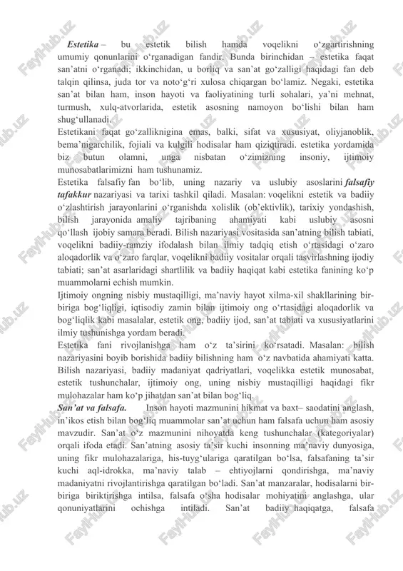 qadar xilma-xil, rang-barang, jozibali, ehtirosli, mo‘‘jizali, sehrliki, unda moddiy go‘zallik bilan ma’naviy go‘zallik uyg‘un holda chiroy ochib turadi. insonning nafosat olamini anglashga intilishi atrof voqelikni anglashga intilishi bilan chambarchas bog‘liqdir. inson moddiy go‘zallik dunyosini bunyod etishi jarayonida ma’naviy go‘zallikni ham kashf eta borgan, ya’ni nafosat olamining yaratilishi jarayoni uni anglash, mushohada etish jarayoni bilan uyg‘unlikda sodir bo‘lgan. estetika – bu estetik bilish hamda voqelikni o‘zgartirishning umumiy qonunlarini o‘rganadigan fandir. bunda birinchidan – estetika faqat san’atni o‘rganadi; ikkinchidan, u borliq va san’at go‘zalligi haqidagi fan deb talqin qilinsa, juda tor va noto‘g‘ri xulosa chiqargan bo‘lamiz. negaki, estetika san’at bilan ham, inson hayoti va faoliyatining turli sohalari, ya’ni mehnat, turmush, xulq-atvorlarida, estetik asosning namoyon bo‘lishi bilan ham shug‘ullanadi. estetikani faqat go‘zalliknigina emas, balki, sifat va xususiyat, oliyjanoblik, bema’nigarchilik, fojiali va kulgili hodisalar ham qiziqtiradi. estetika yordamida biz butun olamni, unga nisbatan o‘zimizning insoniy, ijtimoiy munosabatlarimizni ham tushunamiz. estetika falsafiy fan bo‘lib, uning …