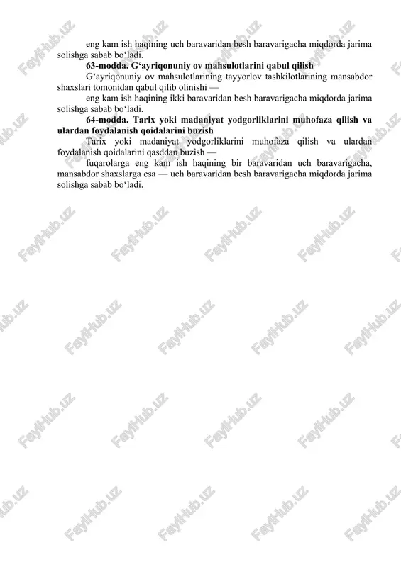 ulkini ularning xodimi tomonidan o‘g‘irlash, o‘zlashtirish, rastrata qilish, mansab lavozimini suiiste’mol qilish yoki firibgarlik yo‘li bilan sodir etilgan oz miqdorda talon-toroj qilish faqat mazkur korxonalar, muassasalar, tashkilotlar rahbarining, mulkdorining yoki vakolatli boshqaruv organining arizasiga ko‘ra javobgarlikka sabab bo‘ladi. (61-modda o‘zbekiston respublikasining 2012 yil 29 dekabrdagi o‘rq-345-sonli qonuniga asosan to‘rtinchi qism bilan to‘ldirilgan — o‘r qht, 2013 y., 1-son, 1-modda) [okoz: 1.03.00.00.00 fuqarolik qonunchiligi / 03.09.00.00 mulk huquqi va boshqa ashyoviy huquqlarni himoya qilish] 62-modda. topib olingan mol-mulkni yashirish topib olingan yoki tasodifan qo‘liga tushib qolgan qiymati eng kam ish haqining uch baravaridan ortiq bo‘lgan o‘zganing mol-mulkini yashirish — eng kam ish haqining uch baravaridan besh baravarigacha miqdorda jarima solishga sabab bo‘ladi. [okoz: 1.03.00.00.00 fuqarolik qonunchiligi / 03.09.00.00 mulk huquqi va boshqa ashyoviy huquqlarni himoya qilish] 63-modda. g‘ayriqonuniy ov mahsulotlarini qabul qilish g‘ayriqonuniy ov mahsulotlarining tayyorlov tashkilotlarining mansabdor shaxslari tomonidan qabul qilib olinishi — eng kam ish haqining ikki baravaridan besh …