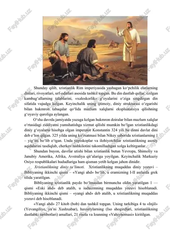 anligi, oʻsimlik va hayvonot dunyosining vujudga kelishi, insonning yaratilishi, uning tili, axloqi, huquqi, oxirat rohatlari haqidagi gʻoyalar katta rol oʻynagan. xristos muso (moisey) bilan tenglashtirilgan turli rivoyatlar ham aynan ifodasini topgan. shunday qilib, xristianlik rim imperiyasida yashagan koʻpchilik elatlarning dinlari, rivoyatlari, urf-odatlari asosida tashkil topgan. bu din dastlab qullar, ezilgan kambagʻallarning talablarini, «xaloskorlik» gʻoyalarini oʻziga singdirgan din sifatida vujudga kelgan. keyinchalik uning ijtimoiy, diniy strukturasi oʻzgarishi bilan hukmron tabaqalar qoʻlida mazlum xalqlarni ekspluatatsiya qilishning gʻoyaviy quroliga aylangan. oʻsha davrda jamiyatda yuzaga kelgan hukmron doiralar bilan mazlum xalqlar oʻrtasidagi ziddiyatni yumshatishga xizmat qilishi mumkin boʻlgan xristianlikdagi diniy gʻoyalarni hisobga olgan imperator konstantin 324 yili bu dinni davlat dini deb eʼlon qilgan. 325 yilda uning koʻrsatmasi bilan nikey saborida xristianlarning 1 – yigʻini boʻlib oʻtgan. unda yepiskoplar va ilohiyotchilar xristianlikning asosiy aqidalarini tasdiqlab, cherkov tashkilotini takomillashgan xolga keltirganlar. shundan buyon, davrlar utishi bilan xristianlik butun yevropa, shimoliy va janubiy amerika, afrika, avstraliya …